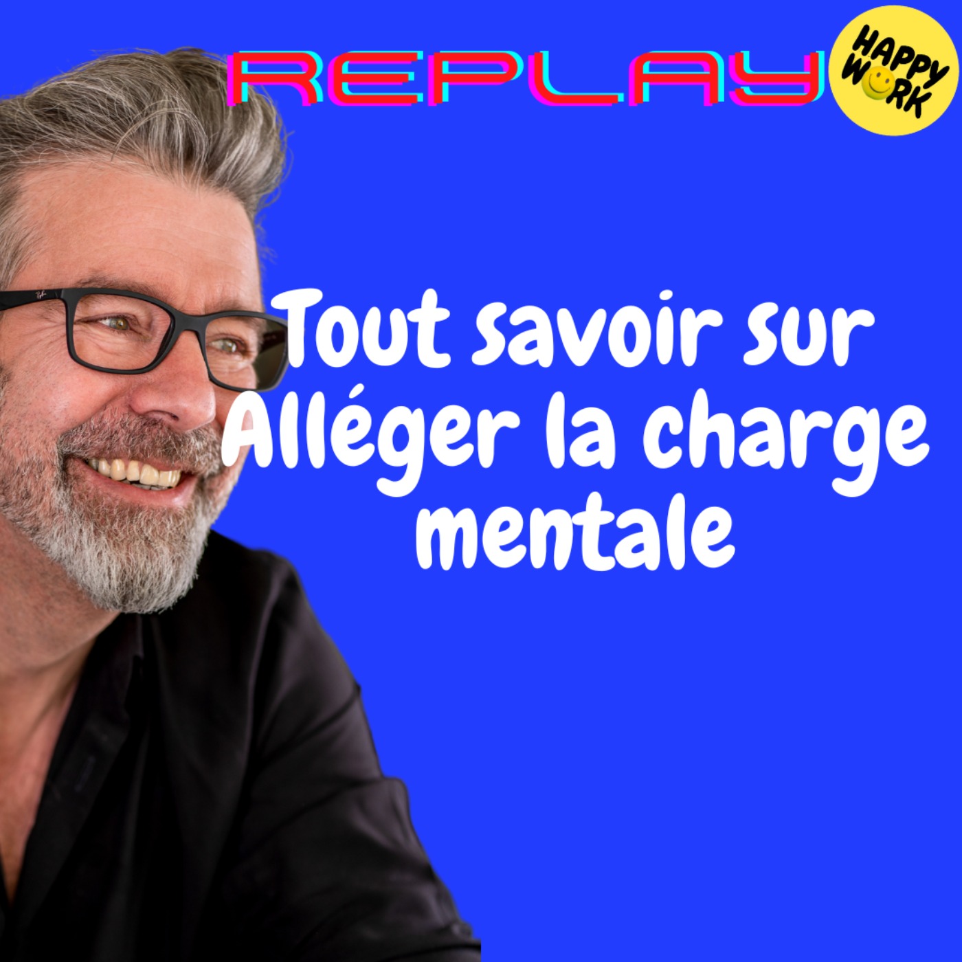 Happy Work - Bien-être au travail et management bienveillant - #1703 - REPLAY - Tout savoir sur... Alléger la charge mentale