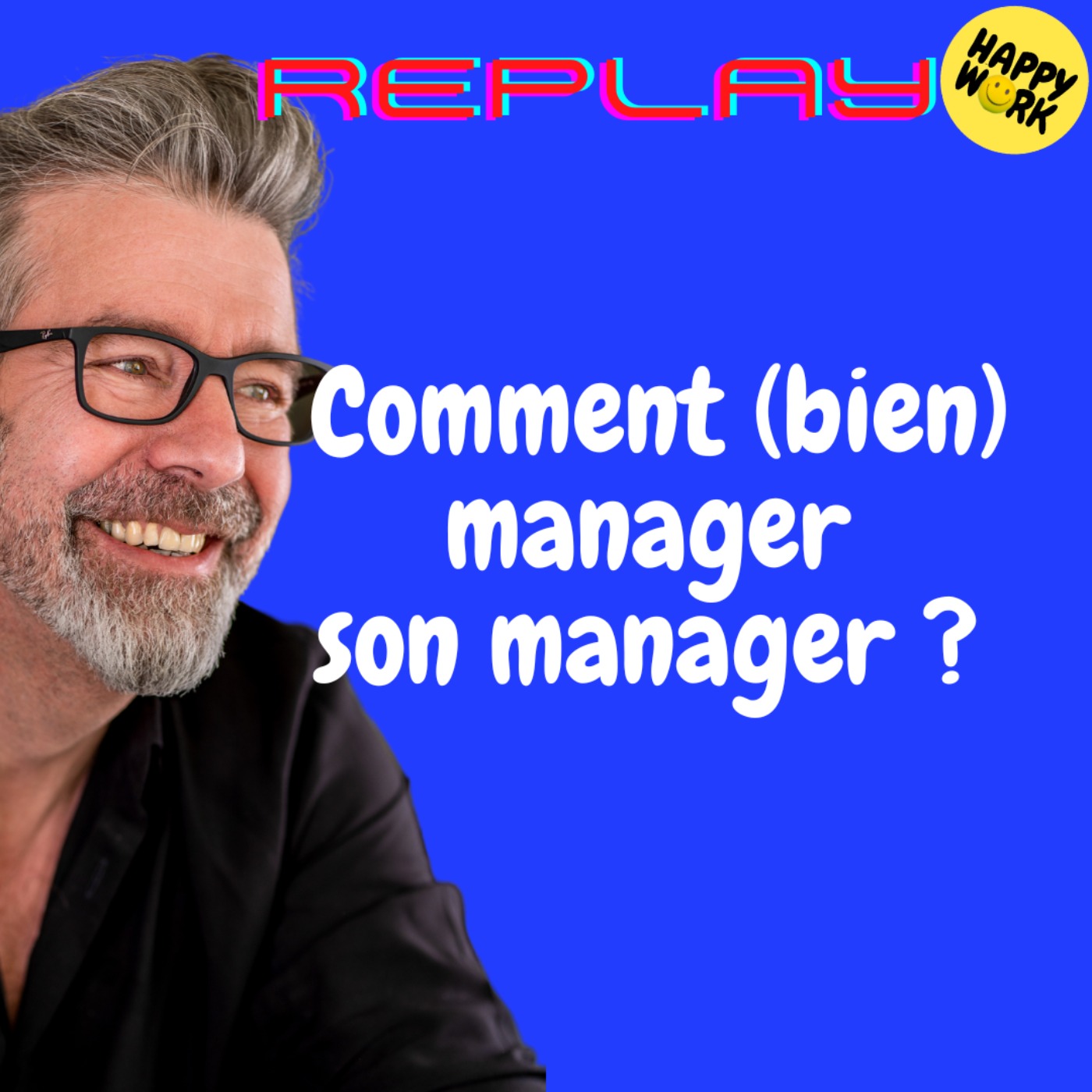 Happy Work - Bien-être au travail et management bienveillant - #1724 - REPLAY - Comment (bien) manager son manager ?