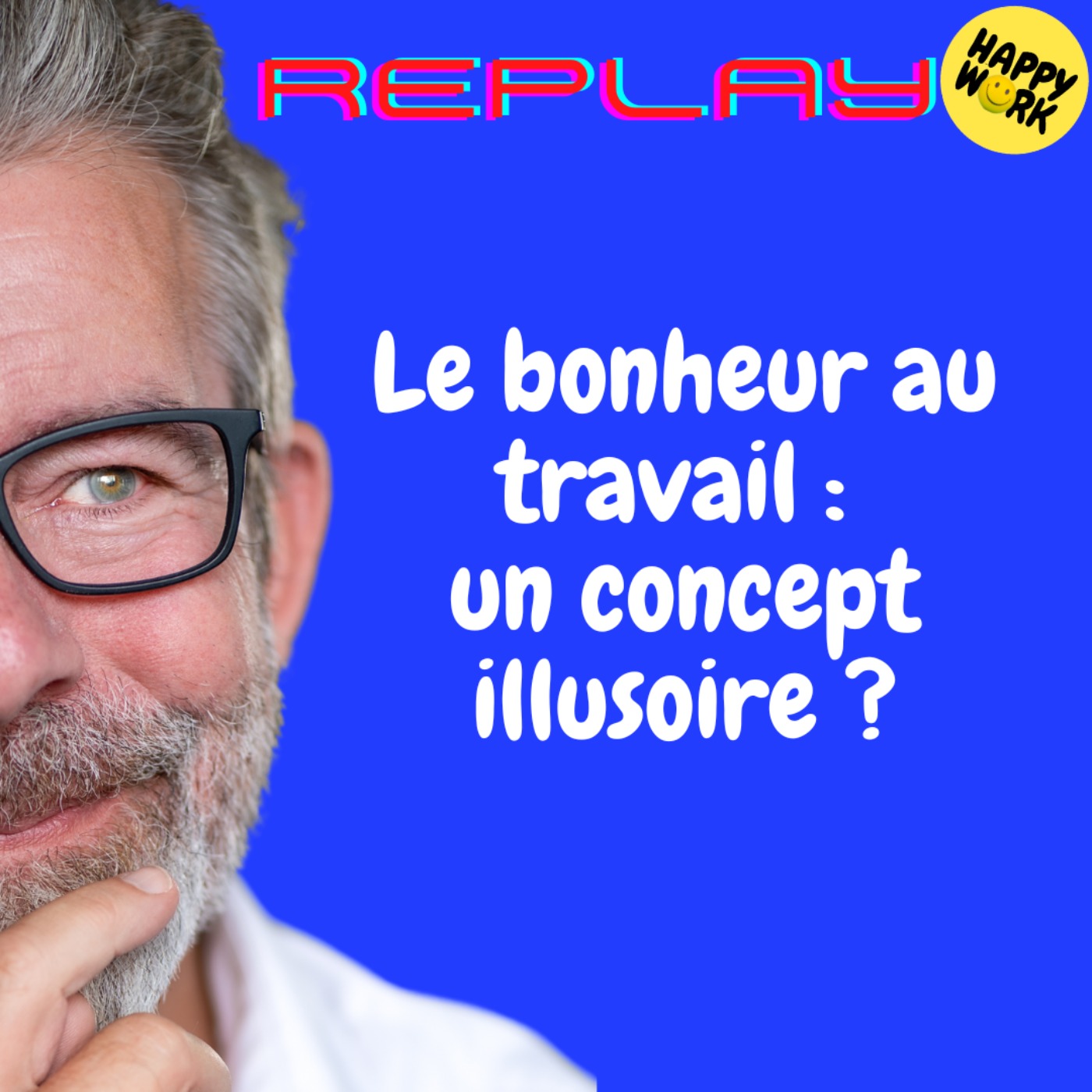 Happy Work - Bien-être au travail et management bienveillant - #2028 - REPLAY - Le bonheur au travail : un concept illusoire ?