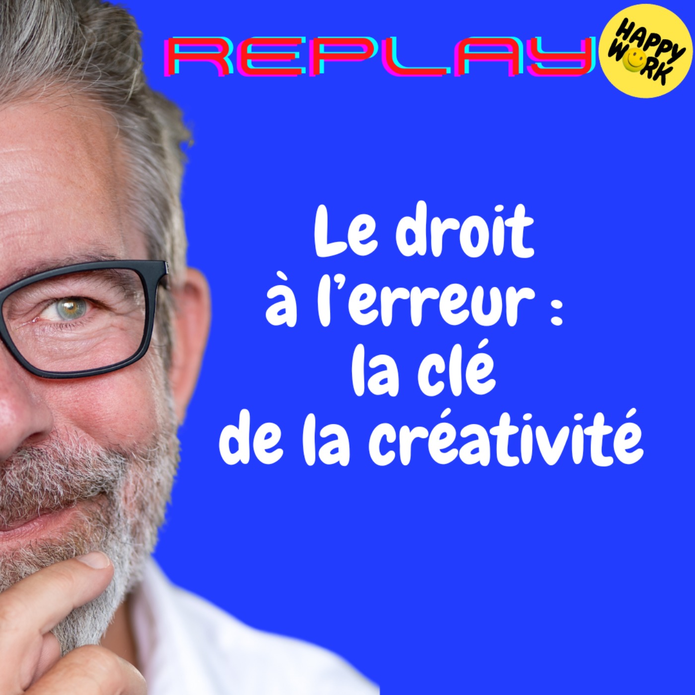 Happy Work - Bien-être au travail et management bienveillant - REPLAY - Le droit  à l’erreur :   la clé  de la créativité