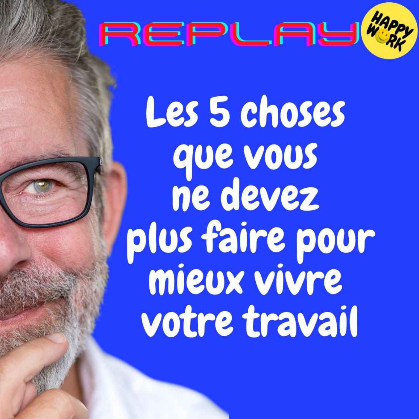 REPLAY - Les 5 choses que vous ne devez plus faire pour mieux vivre votre travail