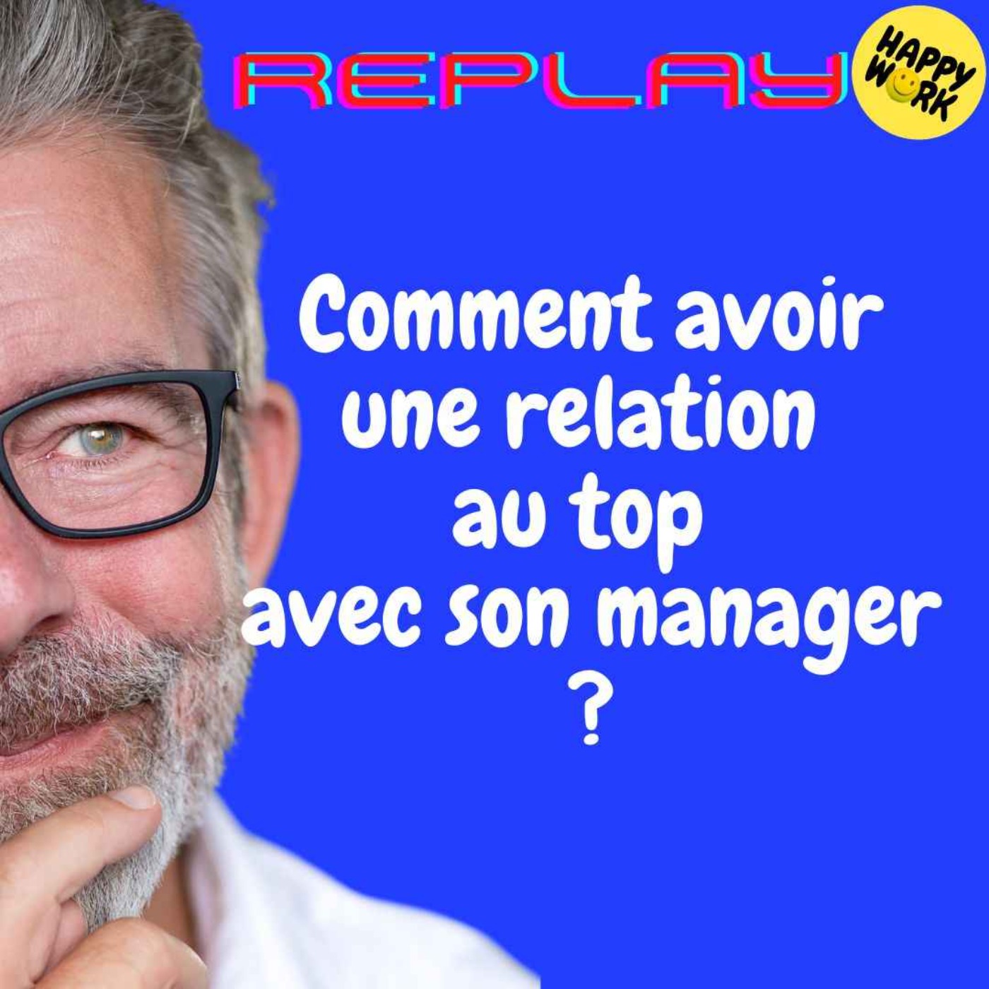 REPLAY - Comment avoir une relation au top avec son manager ?