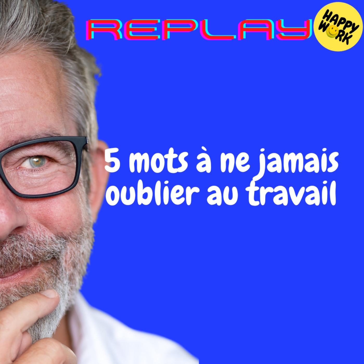 REPLAY- 5 mots à ne jamais oublier au travail