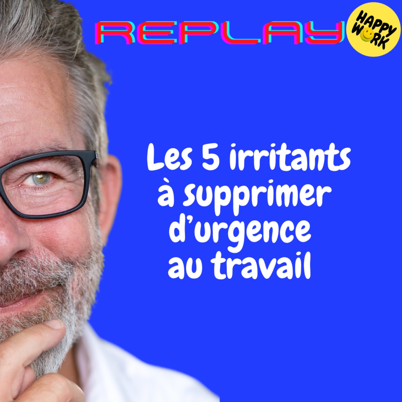 REPLAY-  Les 5 irritants à supprimer d’urgence au travail