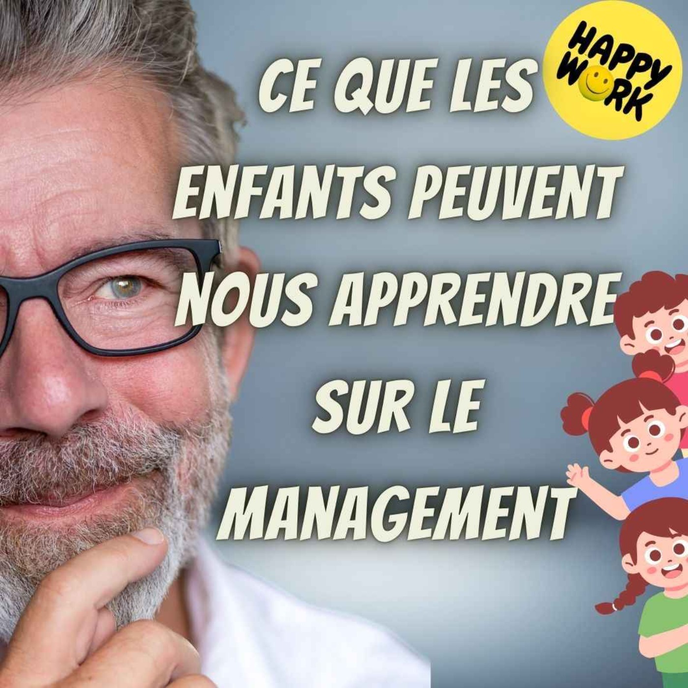 Happy Work - Bien-être au travail et management bienveillant - #2506- Ce que les enfants peuvent nous apprendre sur le management