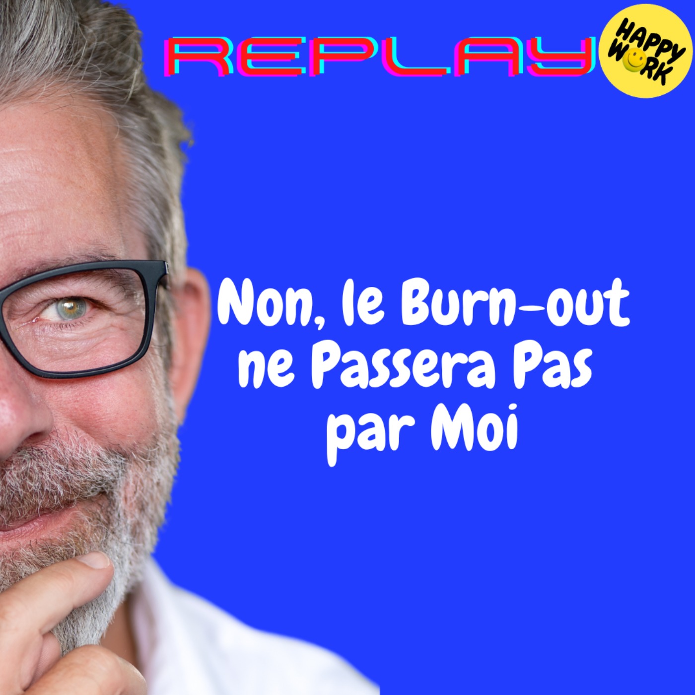 Happy Work - Bien-être au travail et management bienveillant - REPLAY- Non, le Burn-out ne Passera Pas par Moi