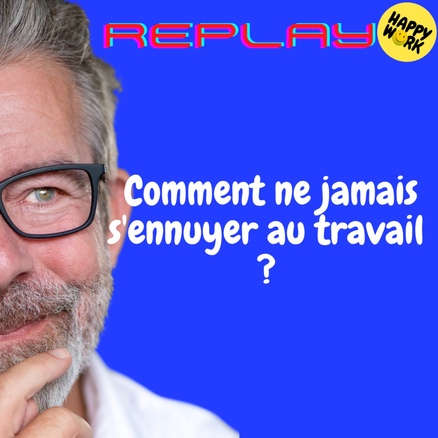 Happy Work - Bien-être au travail et management bienveillant - REPLAY-Comment ne jamais s'ennuyer au travail ?