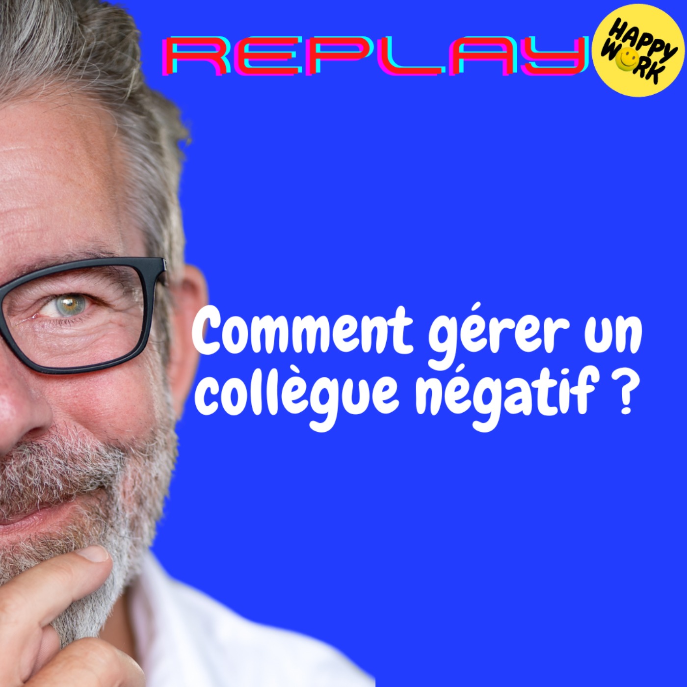 Happy Work - Bien-être au travail et management bienveillant - REPLAY-Comment gérer un collègue négatif ?