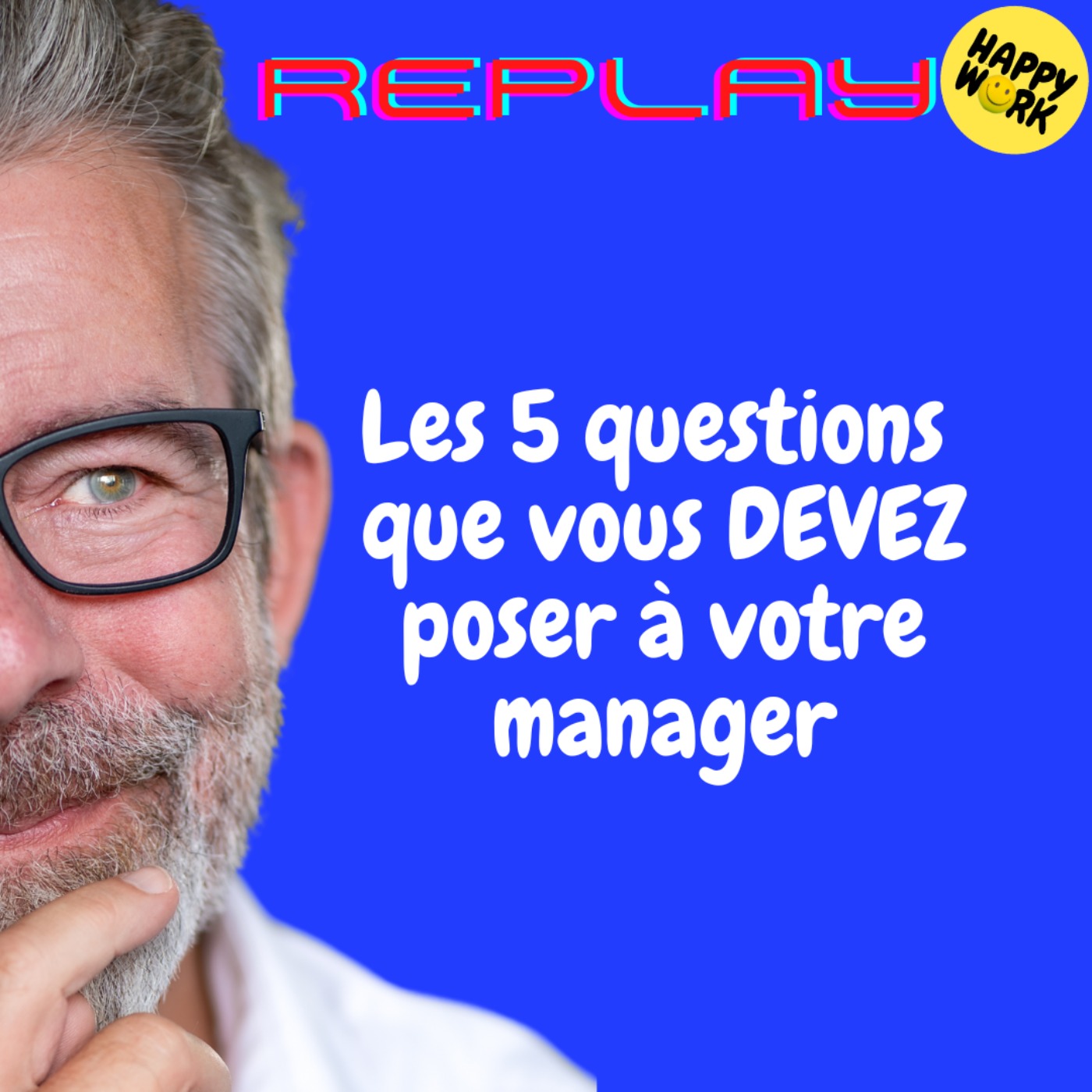Happy Work - Bien-être au travail et management bienveillant - REPLAY- Les 5 questions que vous DEVEZ poser à votre manager