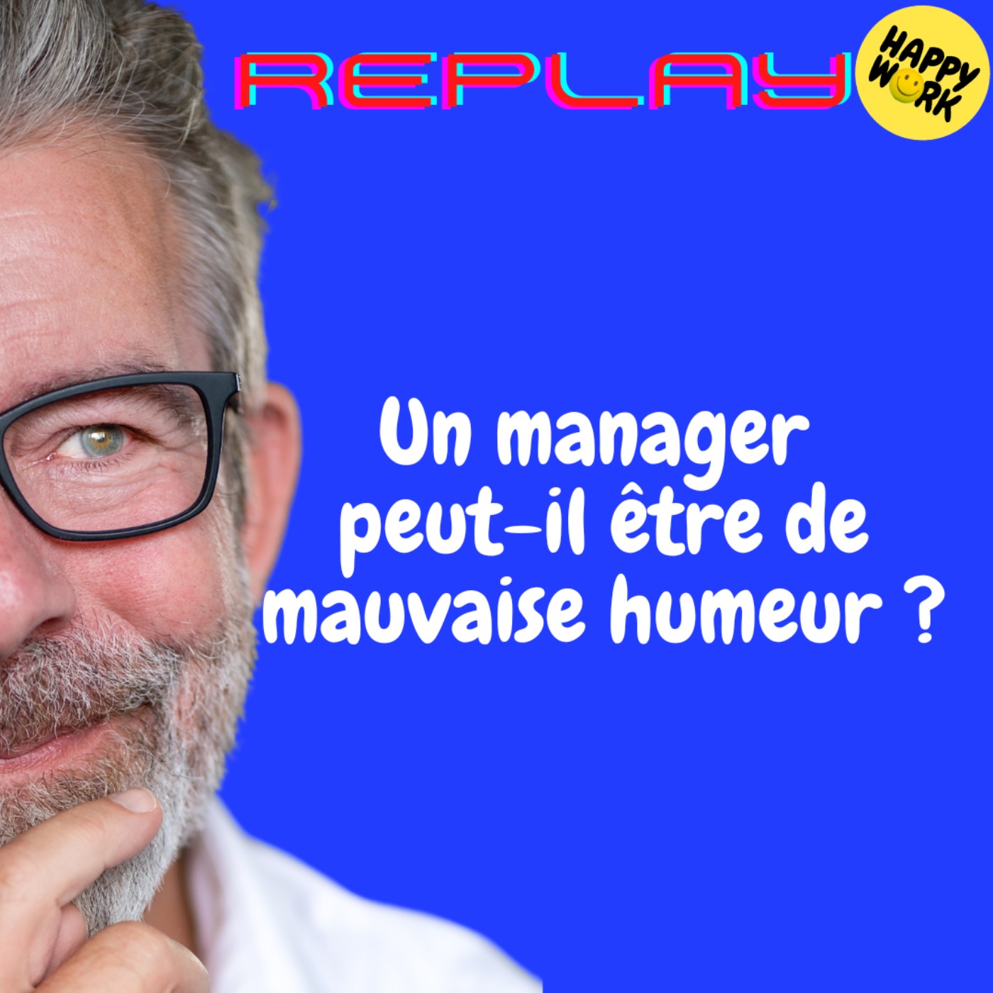 Happy Work - Bien-être au travail et management bienveillant - REPLAY- Un manager peut-il être de mauvaise humeur ?