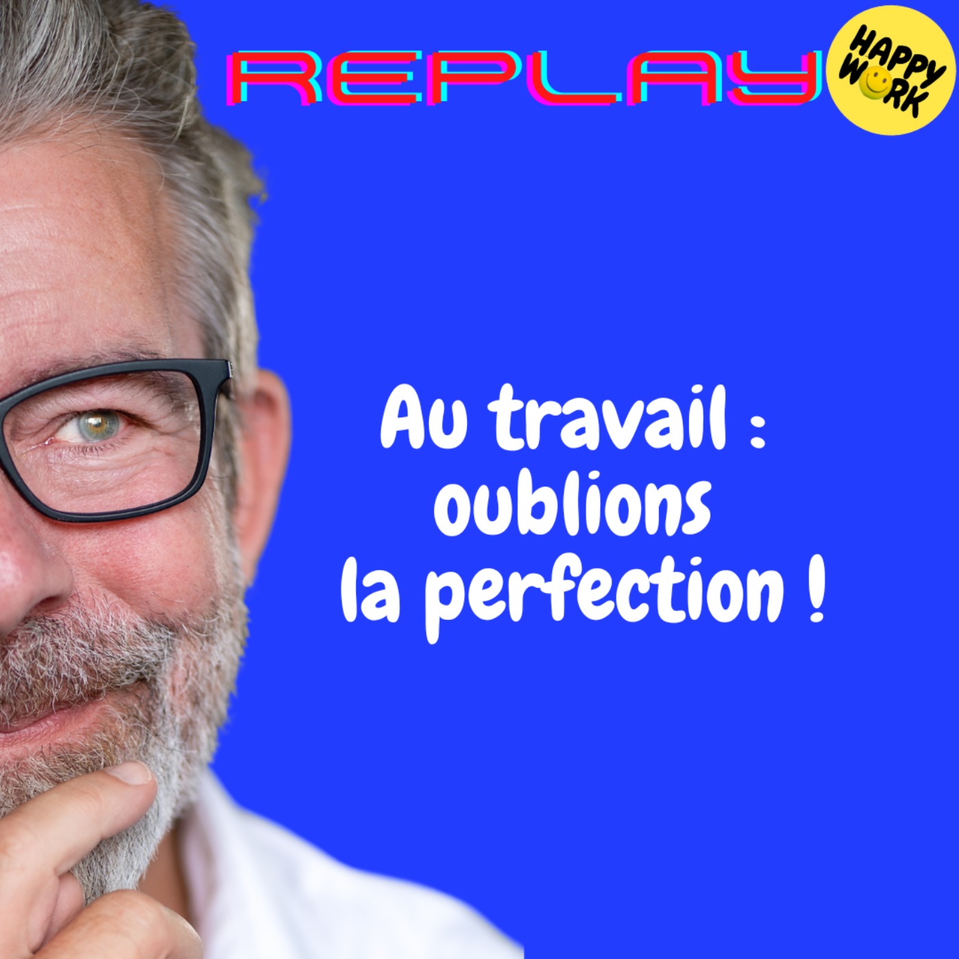Happy Work - Bien-être au travail et management bienveillant - REPLAY - Au travail :  oublions  la perfection !