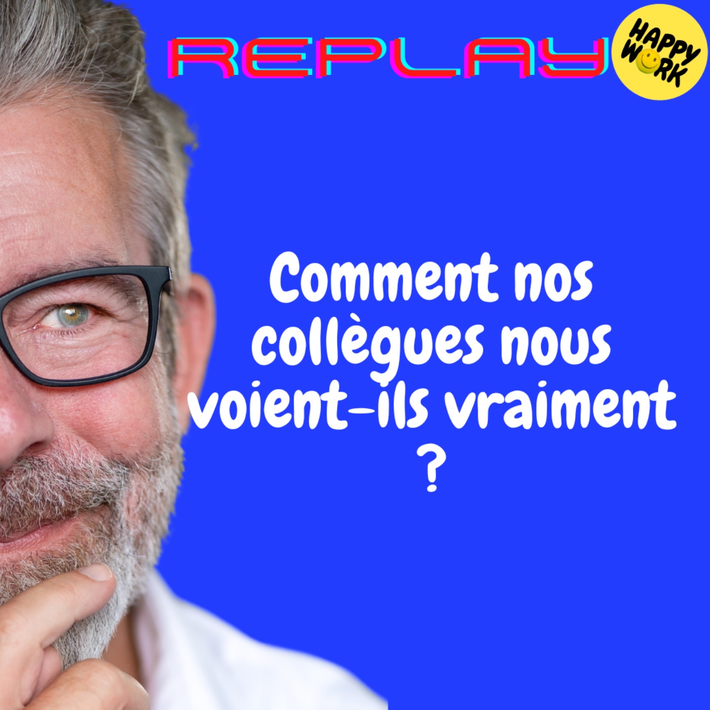 Happy Work - Bien-être au travail et management bienveillant - REPLAY- Comment nos collègues nous voient-ils vraiment ?