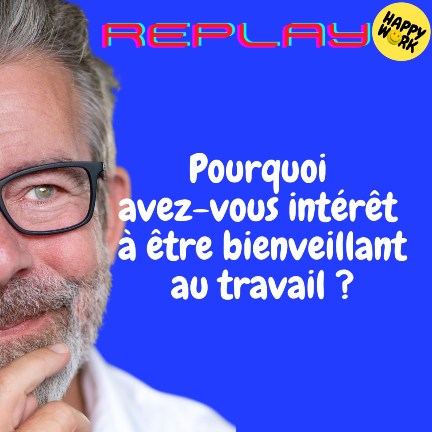 Happy Work - Bien-être au travail et management bienveillant - REPLAY-  Pourquoi avez-vous intérêt à être bienveillant au travail ?