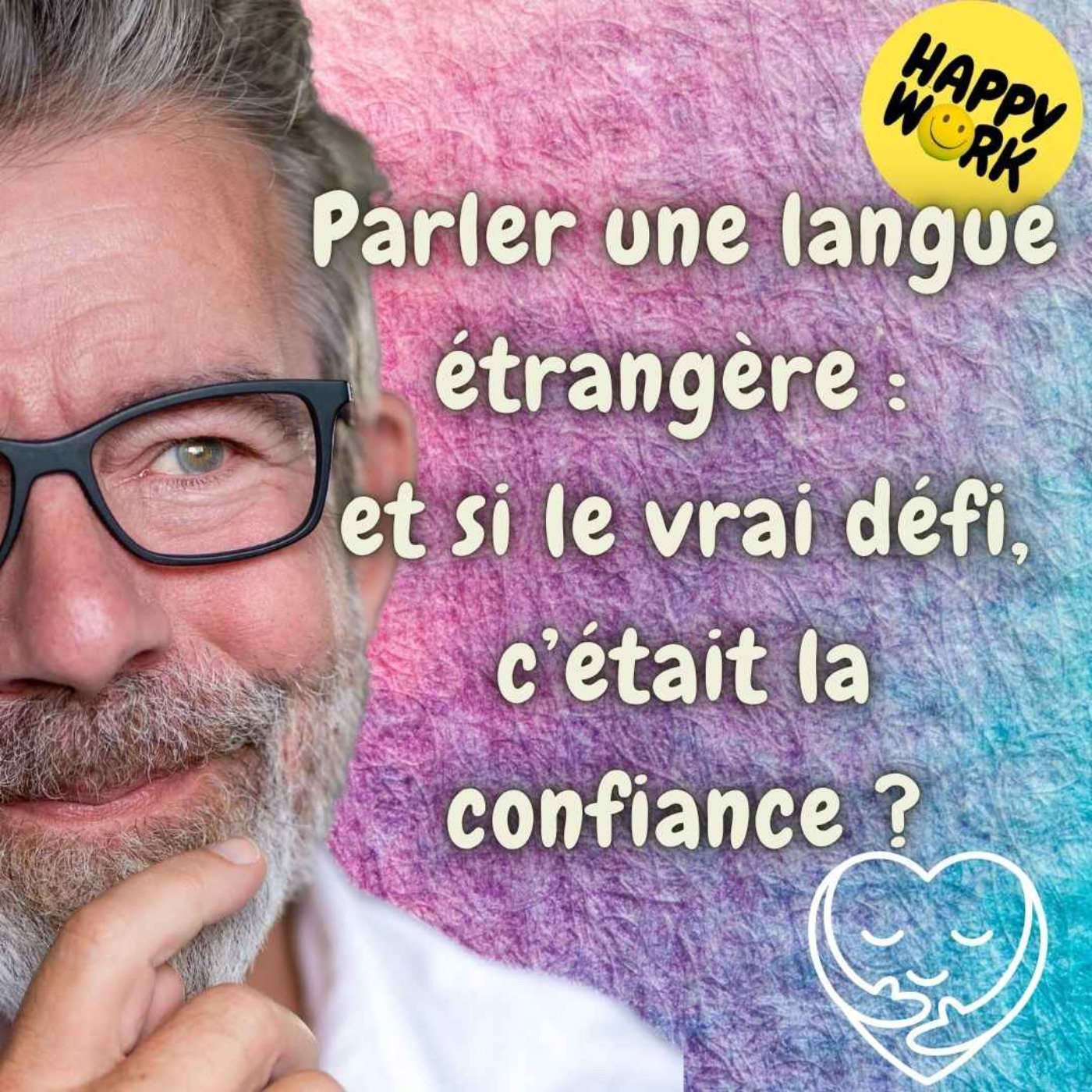 Happy Work - Bien-être au travail et management bienveillant - #2567- Parler une langue étrangère : et si le vrai défi, c’était la confiance ?