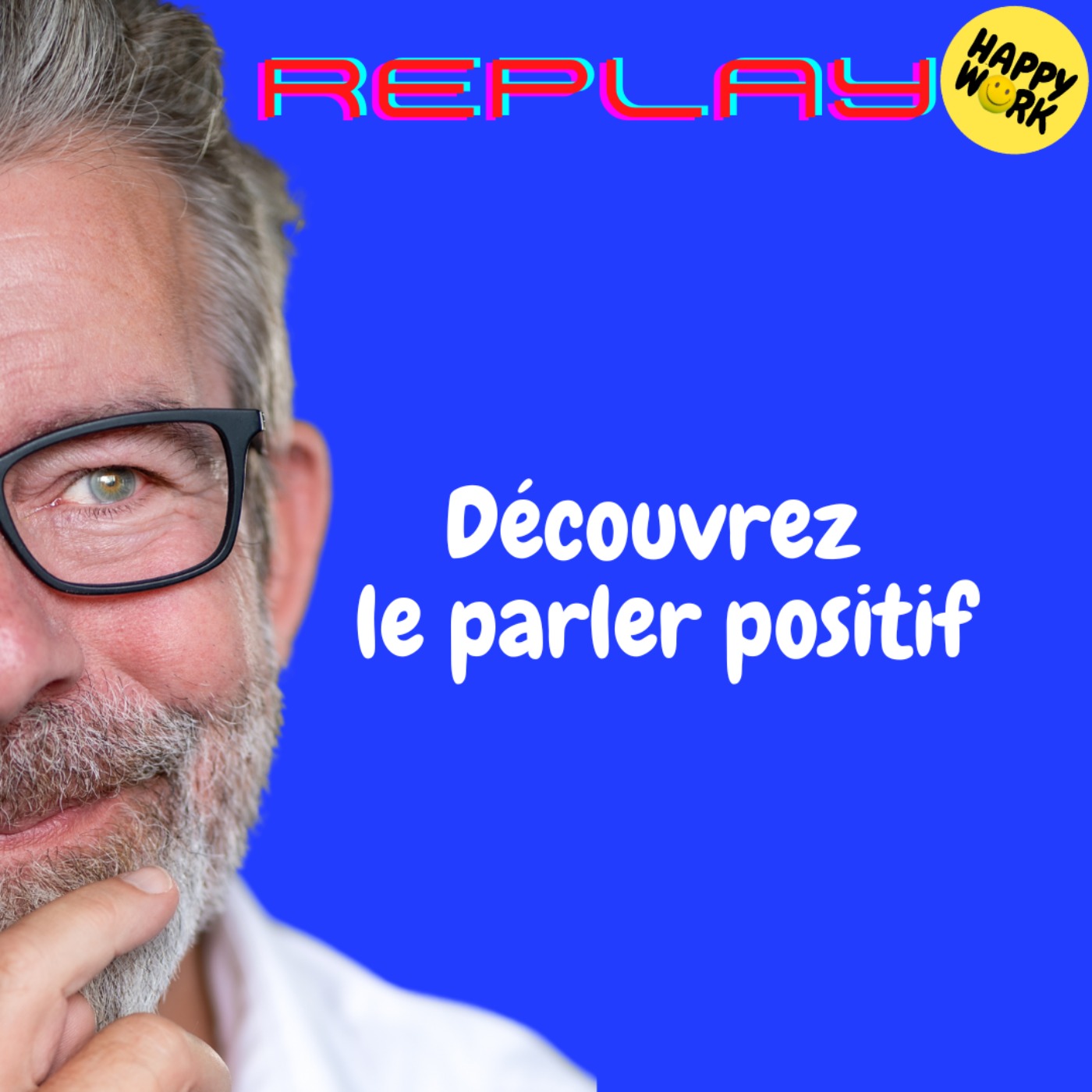Happy Work - Bien-être au travail et management bienveillant - REPLAY- Découvrez le parler positif Happy Work - Bien-être au travail et management bienveillant - REPLAY- Découvrez le parler positif