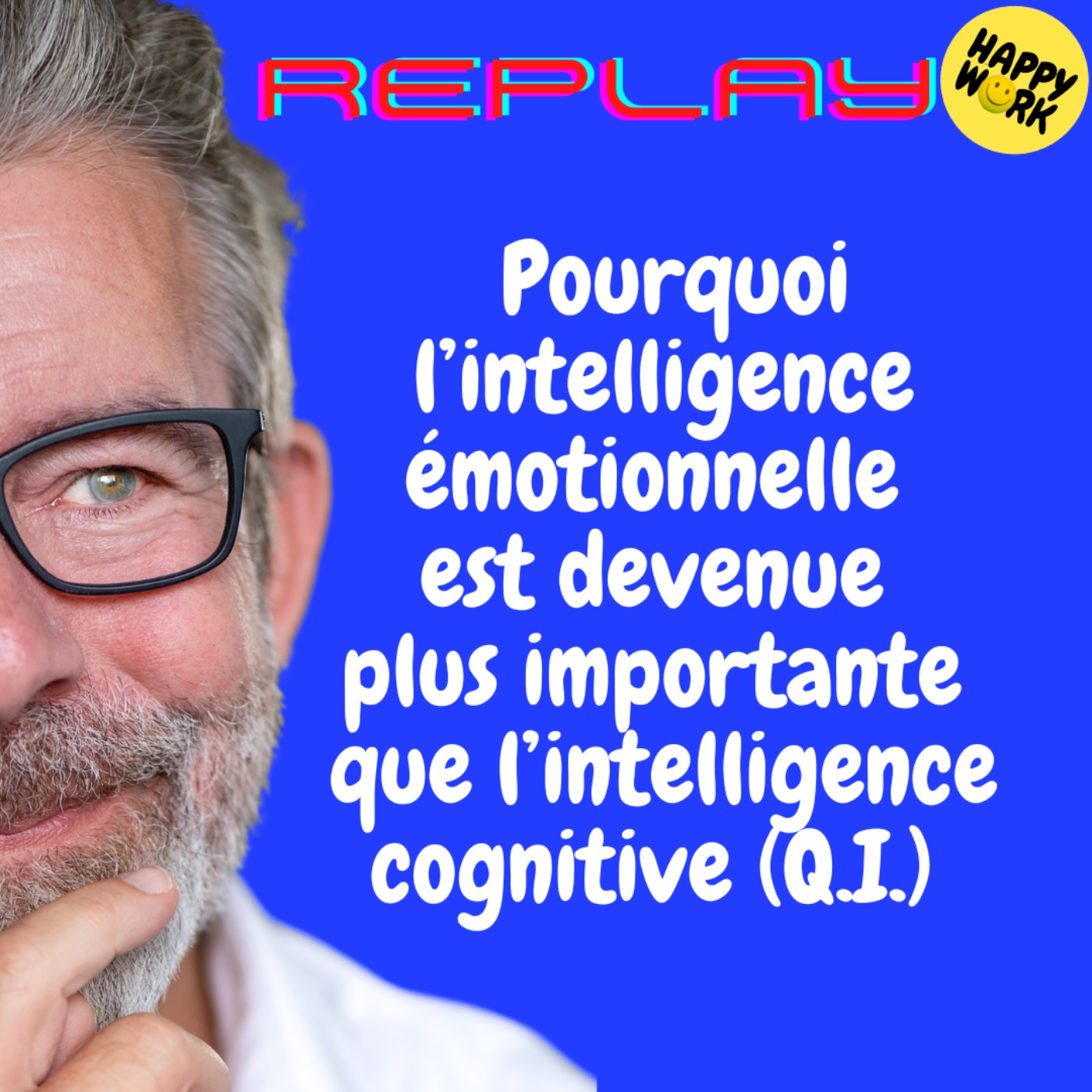 REPLAY-  Pourquoi l’intelligence émotionnelle est devenue plus importante que l’intelligence cognitive (Q.I.)