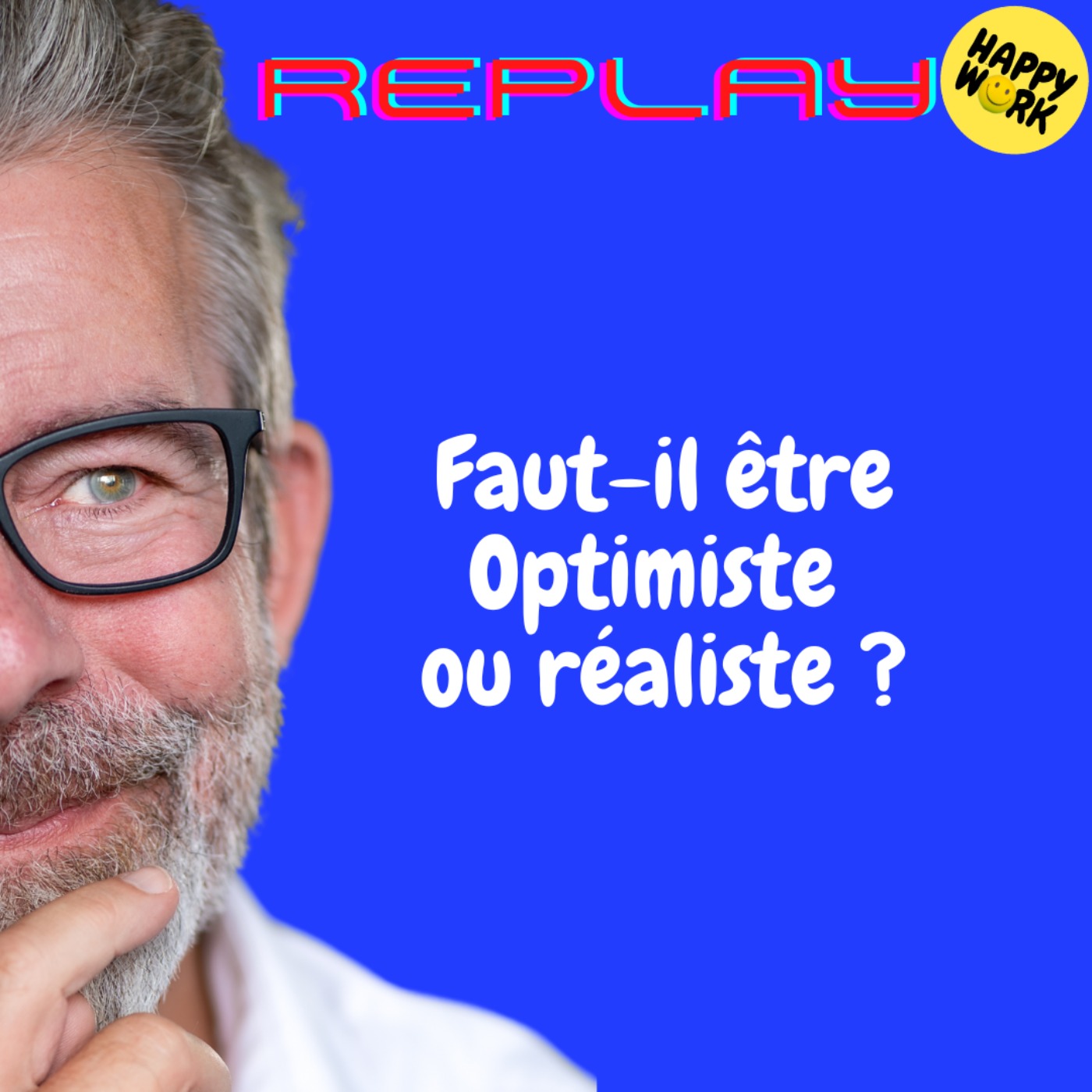Happy Work - Bien-être au travail et management bienveillant - REPLAY- Faut-il être Optimiste ou réaliste ?