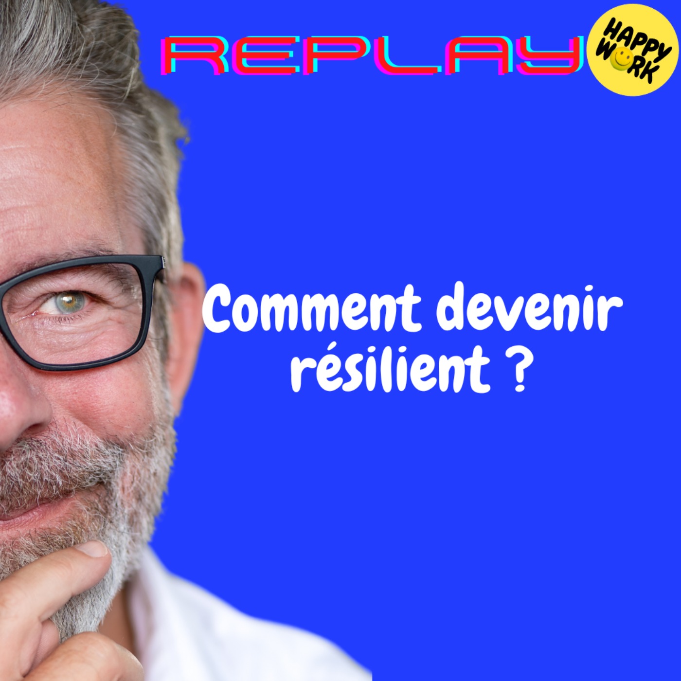 Happy Work - Bien-être au travail et management bienveillant - REPLAY- Comment devenir résilient ?
