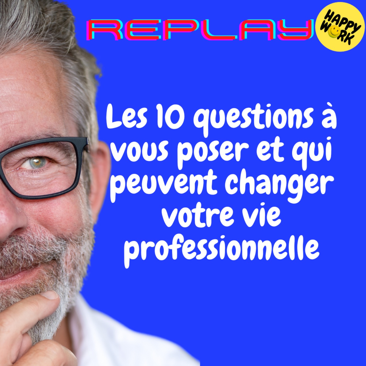 Happy Work - Bien-être au travail et management bienveillant - REPLAY- Les 10 questions à vous poser et qui peuvent changer votre vie professionnelle