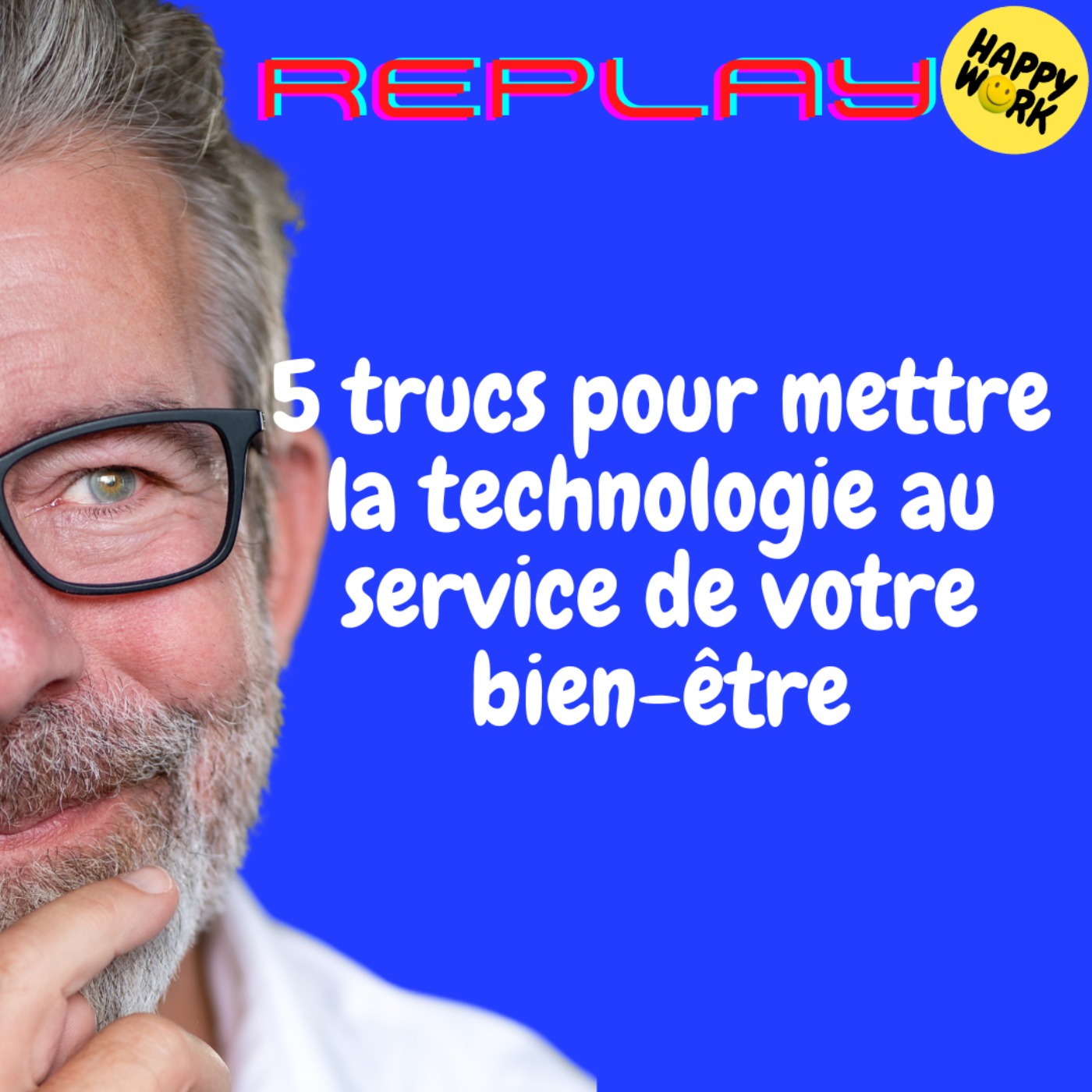 Happy Work - Bien-être au travail et management bienveillant - REPLAY- 5 trucs pour mettre la technologie au service de votre bien-être Happy Work - Bien-être au travail et management bienveillant - REPLAY- 5 trucs pour mettre la technologie au service de votre bien-être