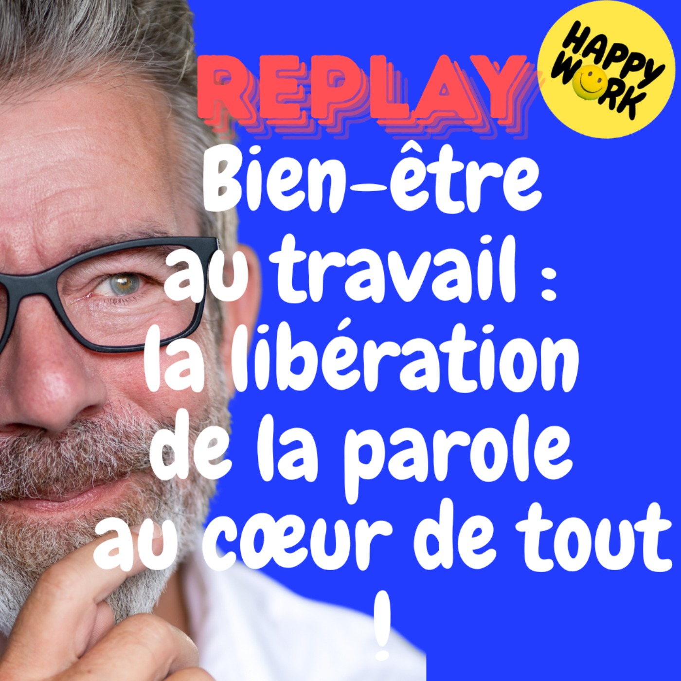Happy Work - Bien-être au travail et management bienveillant - REPLAY- Bien-être au travail :  la libération  de la parole  au cœur de tout !