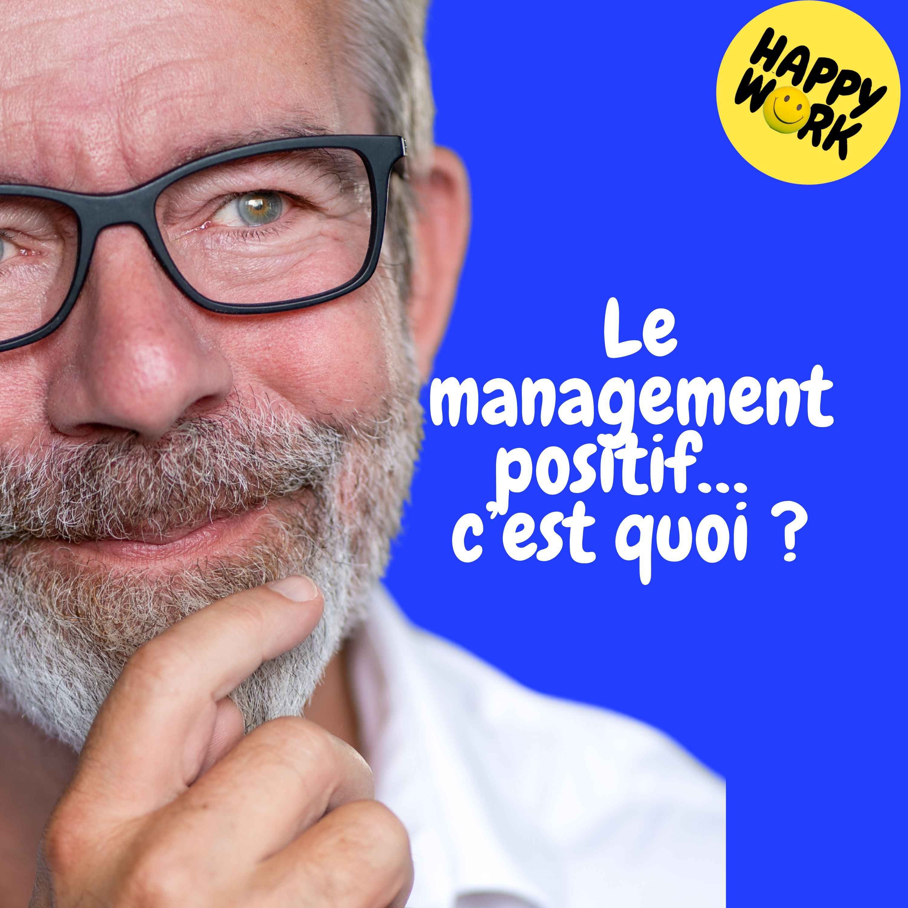 Happy Work - Management & bien-être au travail - Replay — Le management positif… c’est quoi ?