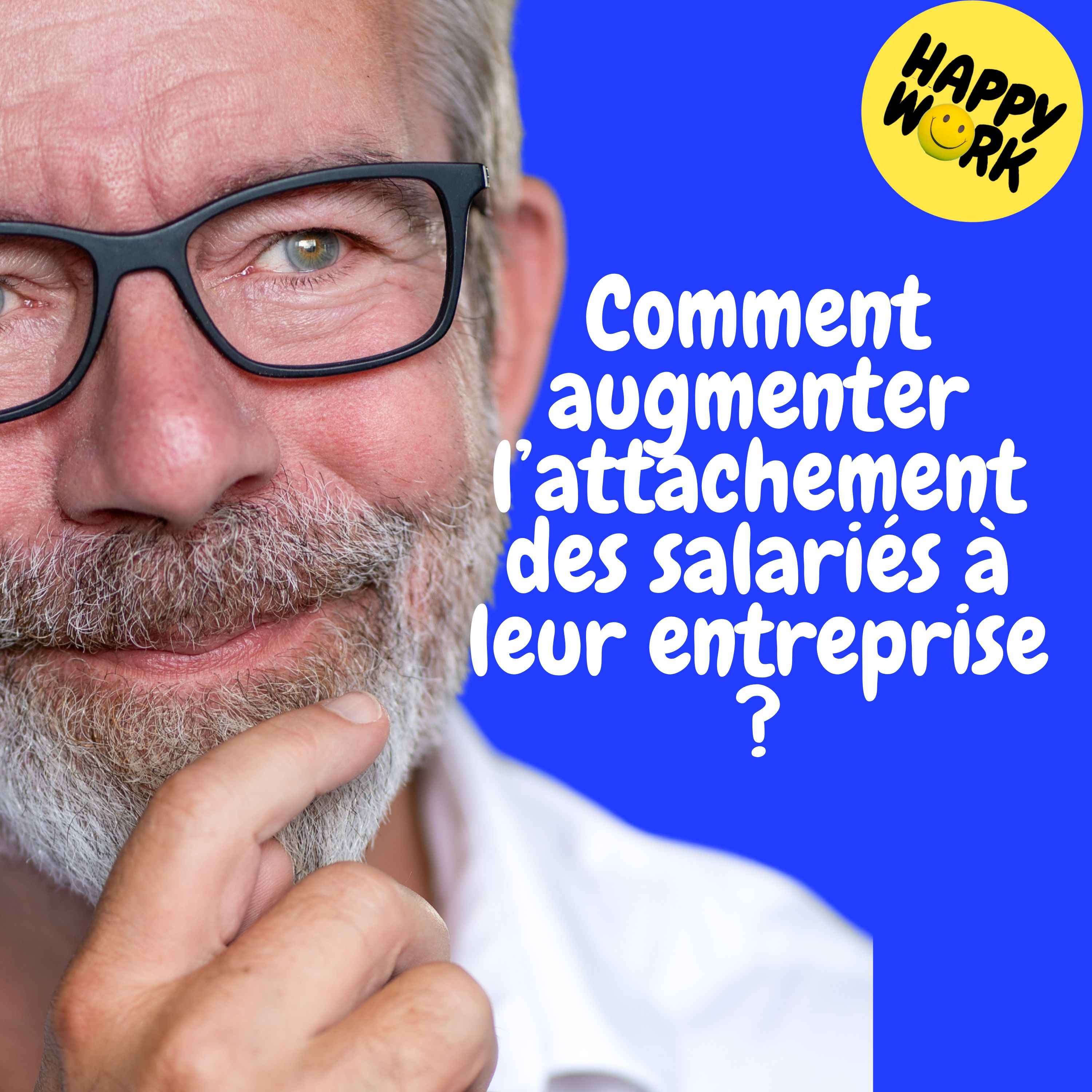 Happy Work - Management & bien-être au travail - Replay — Comment augmenter l’attachement des salariés à leur entreprise ?