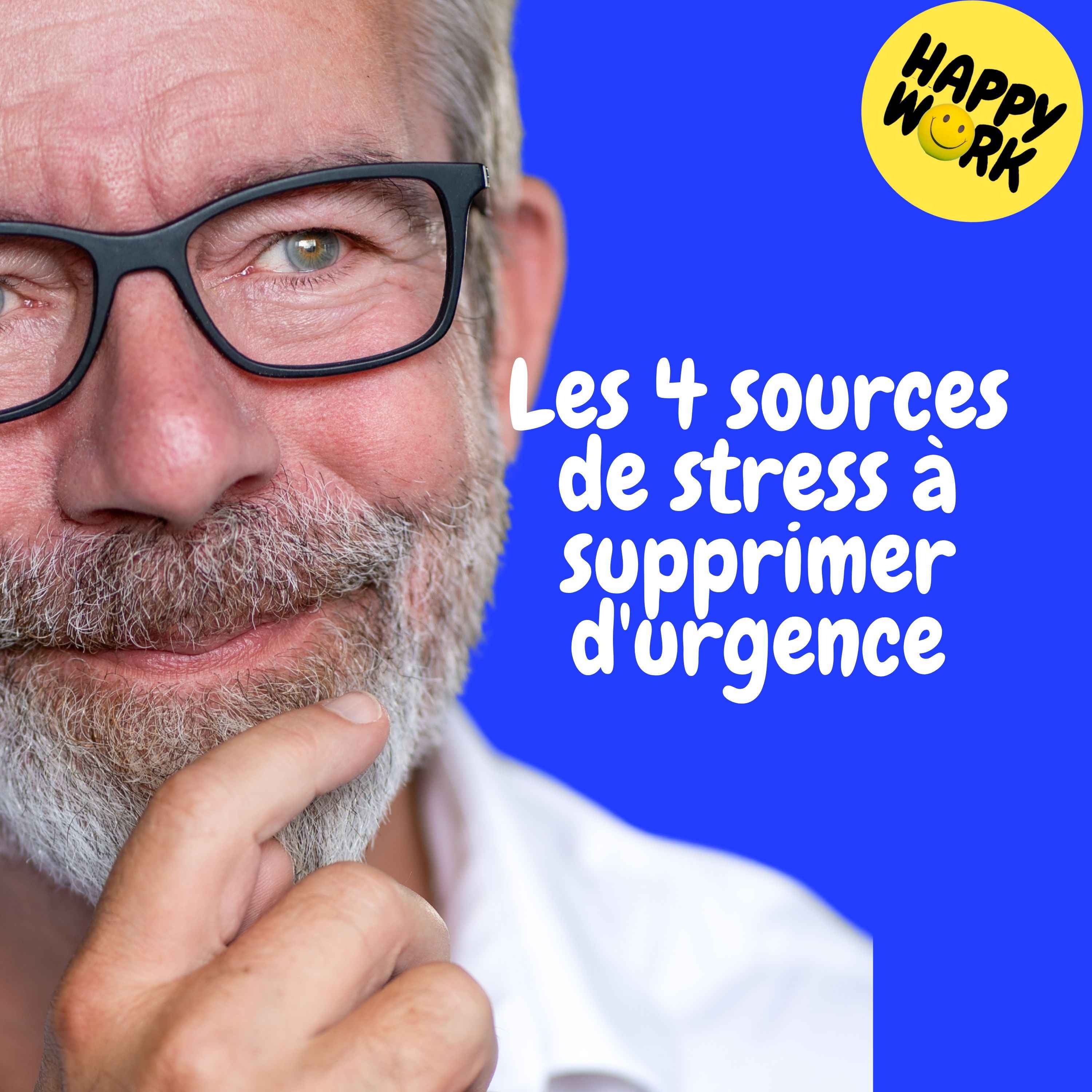 Happy Work - Management & bien-être au travail - Replay — Les 4 sources de stress à supprimer d'urgence