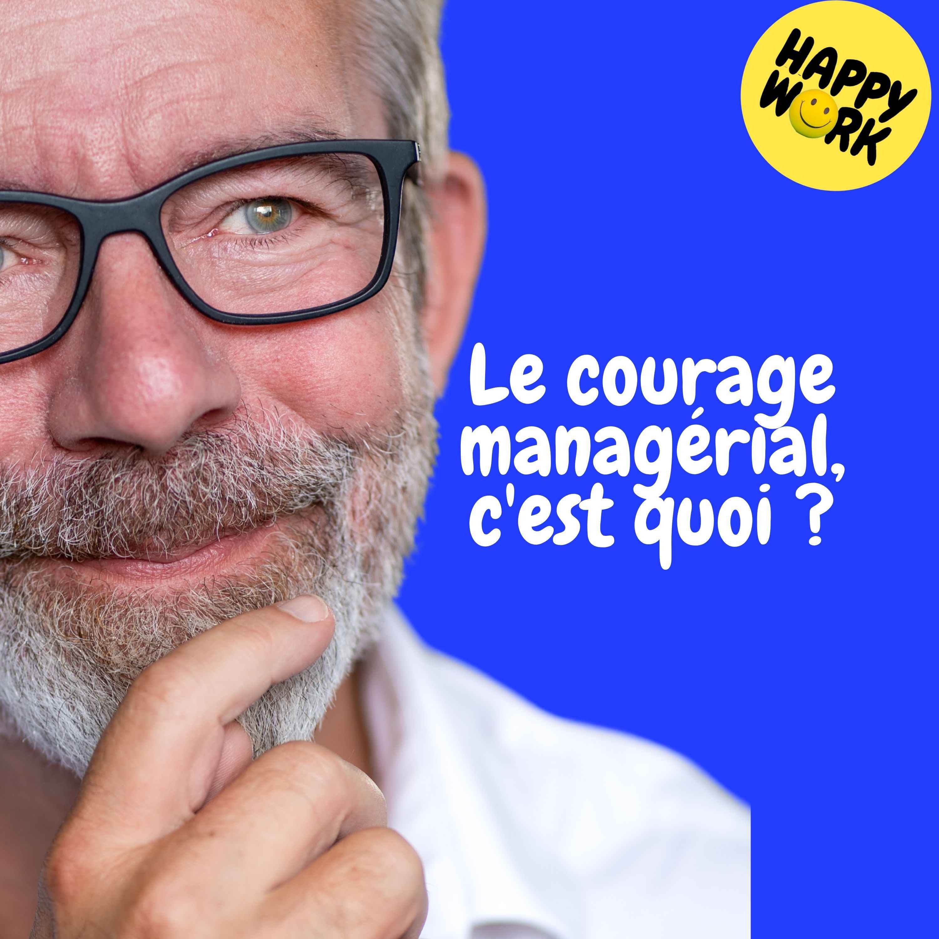 Happy Work - Management & bien-être au travail - Replay — Le courage managérial, c'est quoi ?
