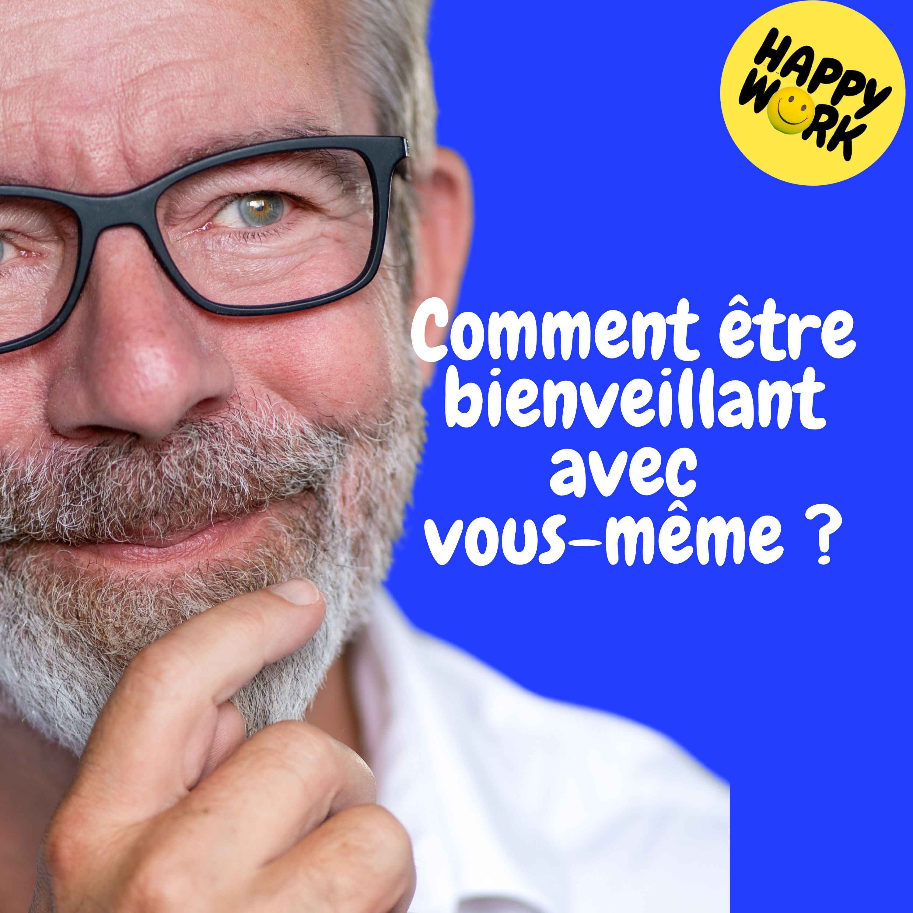 Happy Work - Management & bien-être au travail - Replay — Comment être bienveillant avec vous-même ?