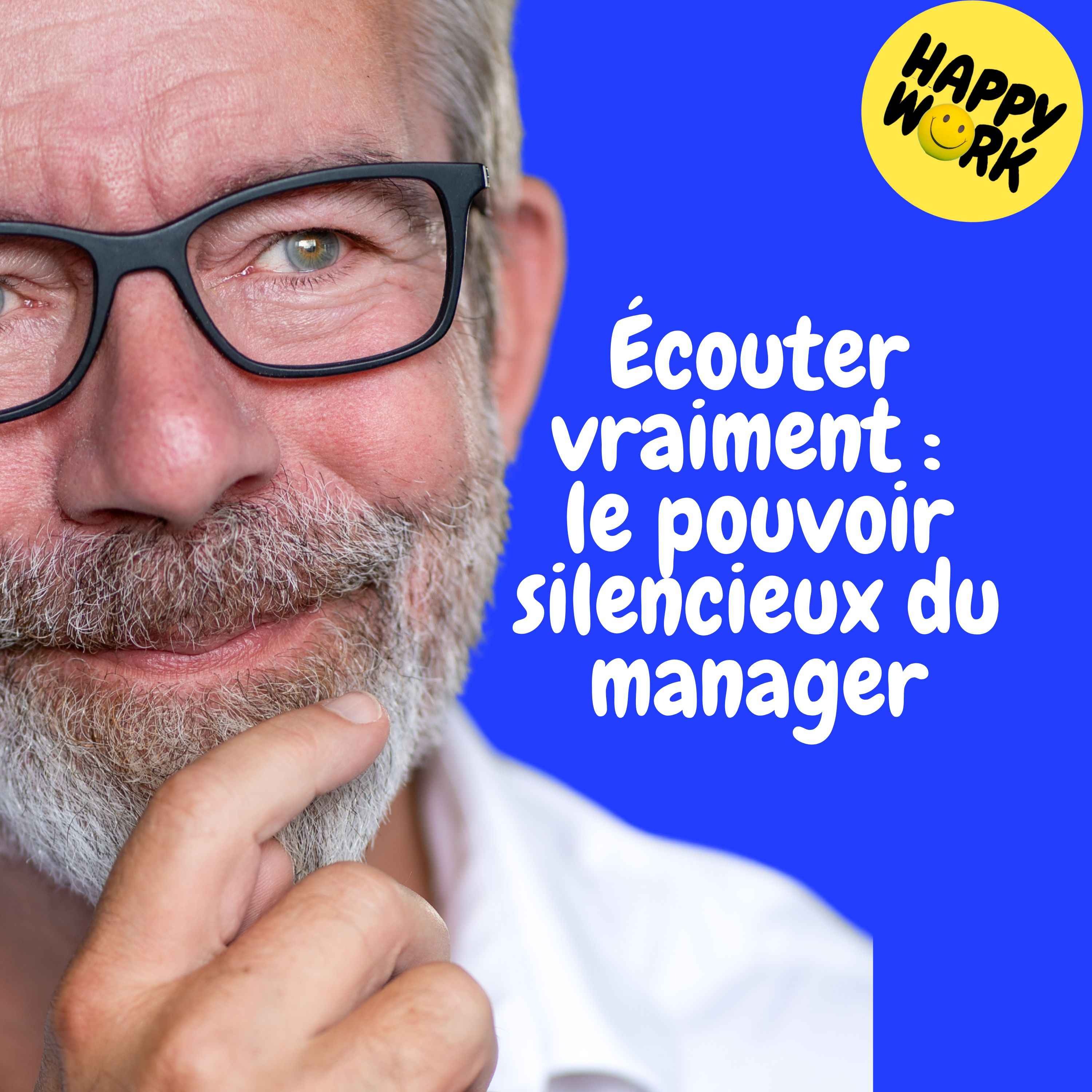 Happy Work - Management & bien-être au travail - Replay — Écouter vraiment :  le pouvoir silencieux du manager