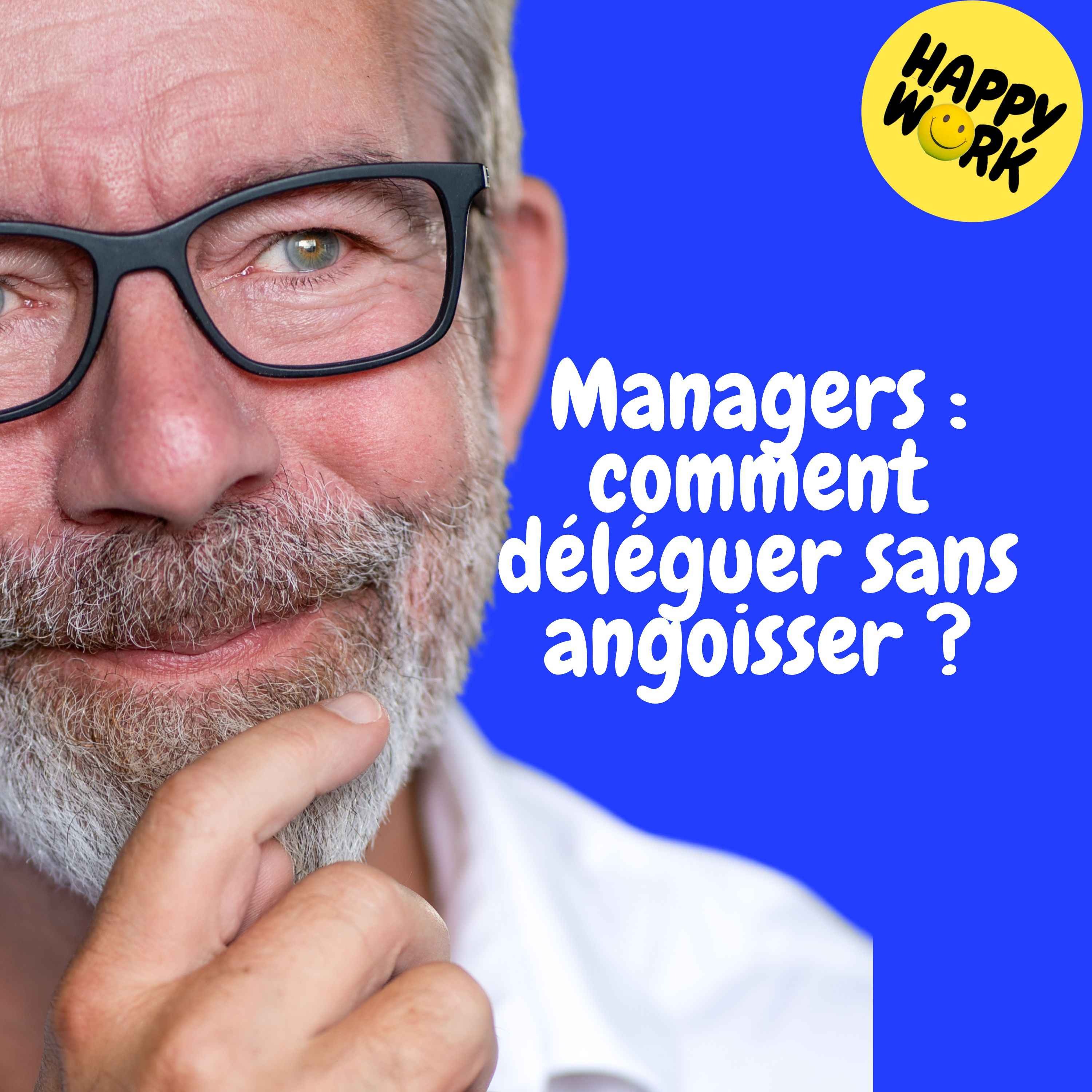 Happy Work - Management & bien-être au travail - Replay — Managers : comment déléguer sans angoisser ?