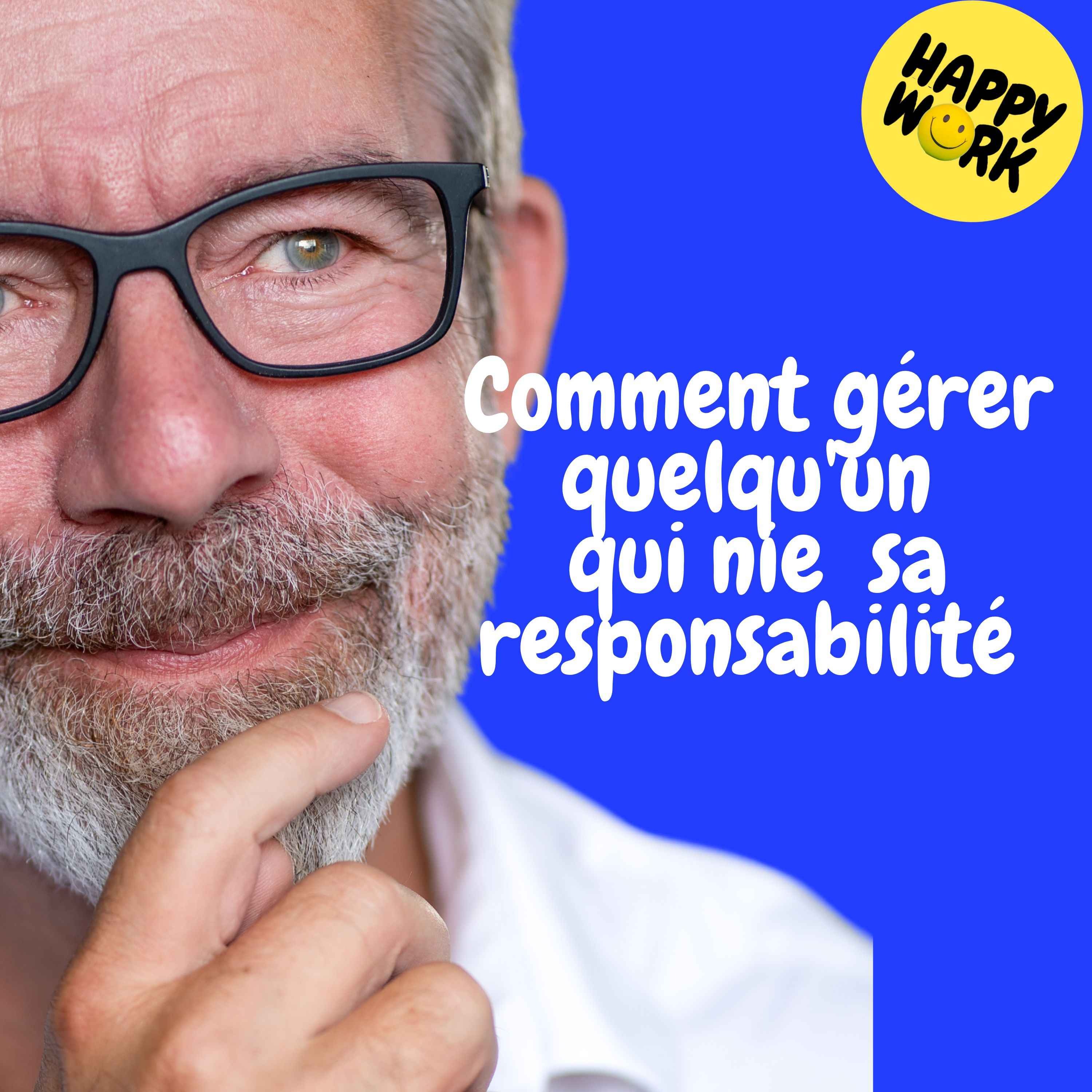 Happy Work - Management & bien-être au travail - Replay — Comment gérer quelqu'un qui nie  sa responsabilité 