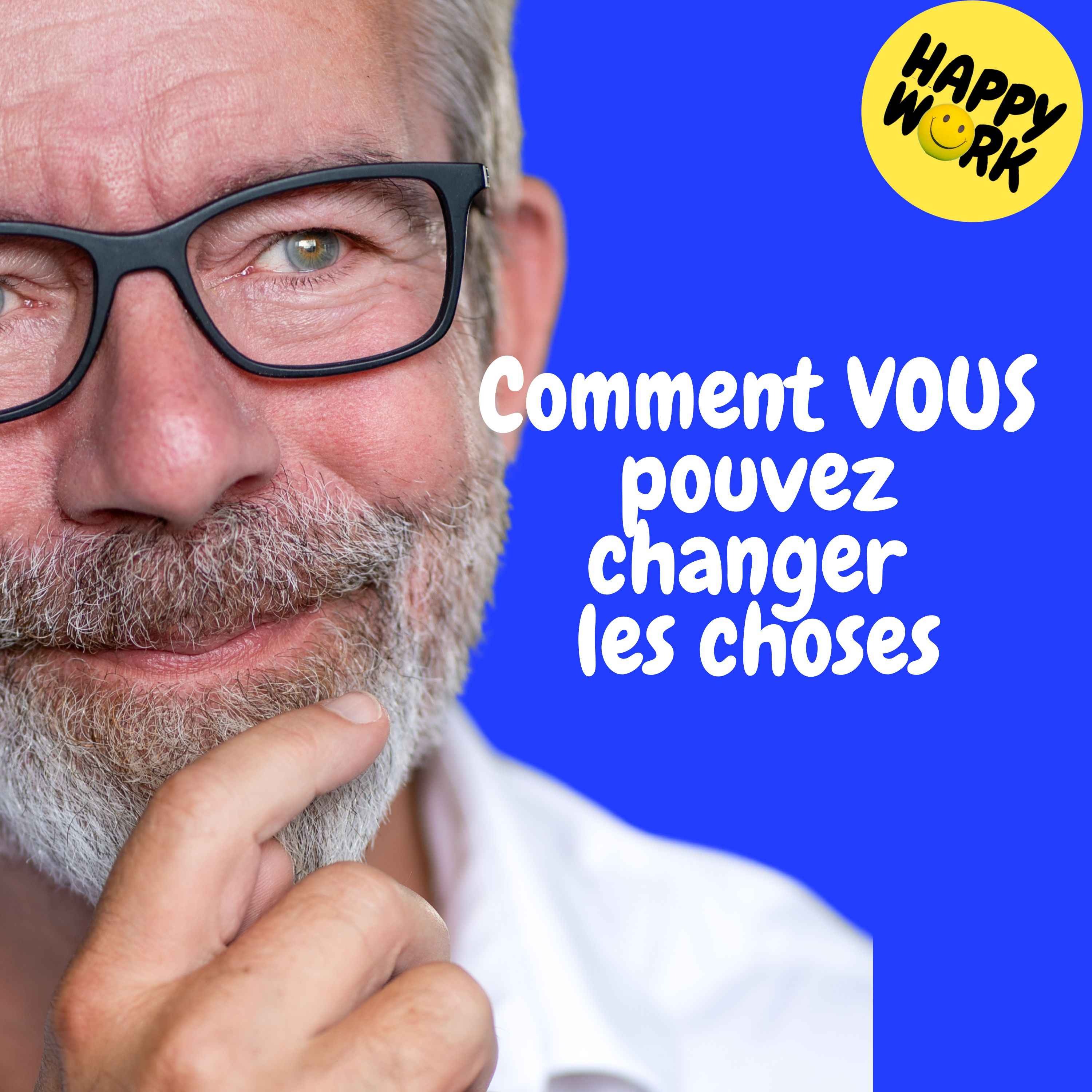 Happy Work - Management & bien-être au travail - Replay — Comment VOUS pouvez changer les choses