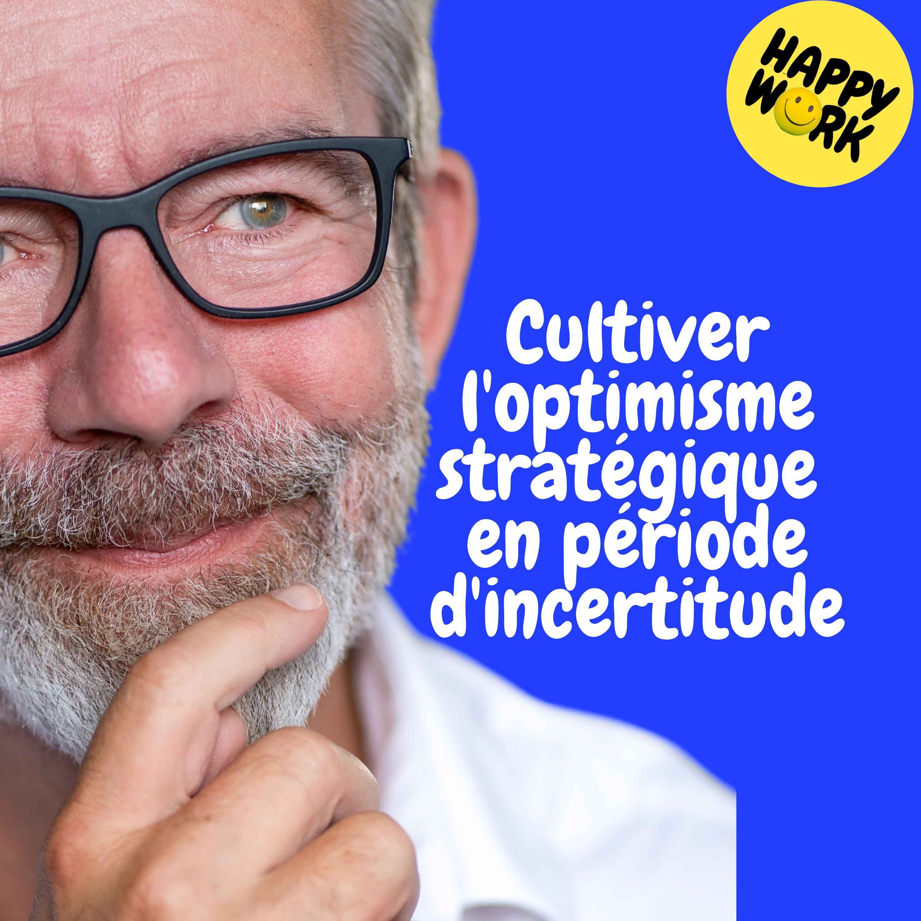 Happy Work - Management & bien-être au travail - Replay — Cultiver l'optimisme stratégique en période d'incertitude