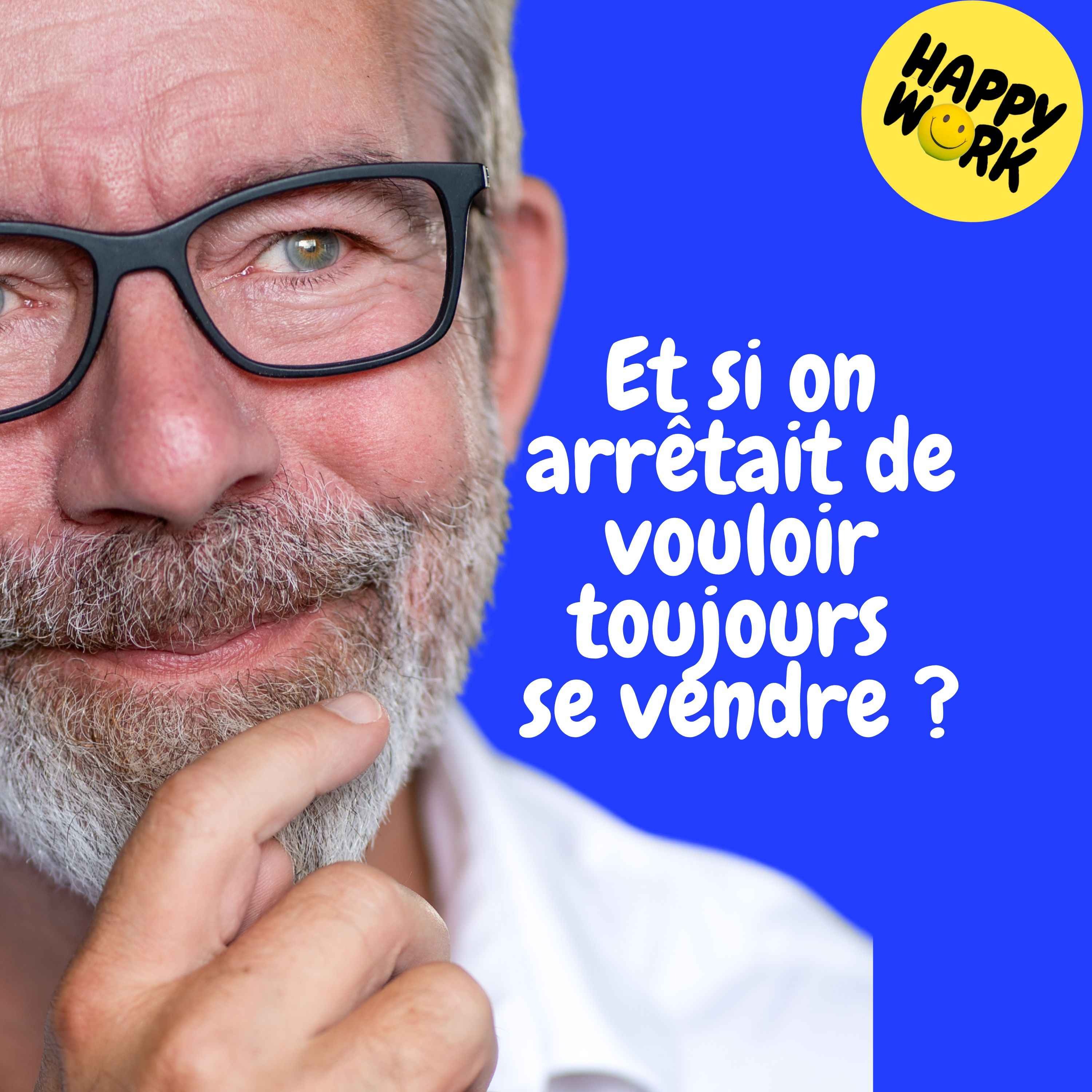 Happy Work - Management & bien-être au travail - Résumé — Et si on arrêtait de vouloir toujours se vendre ? episode artwork
