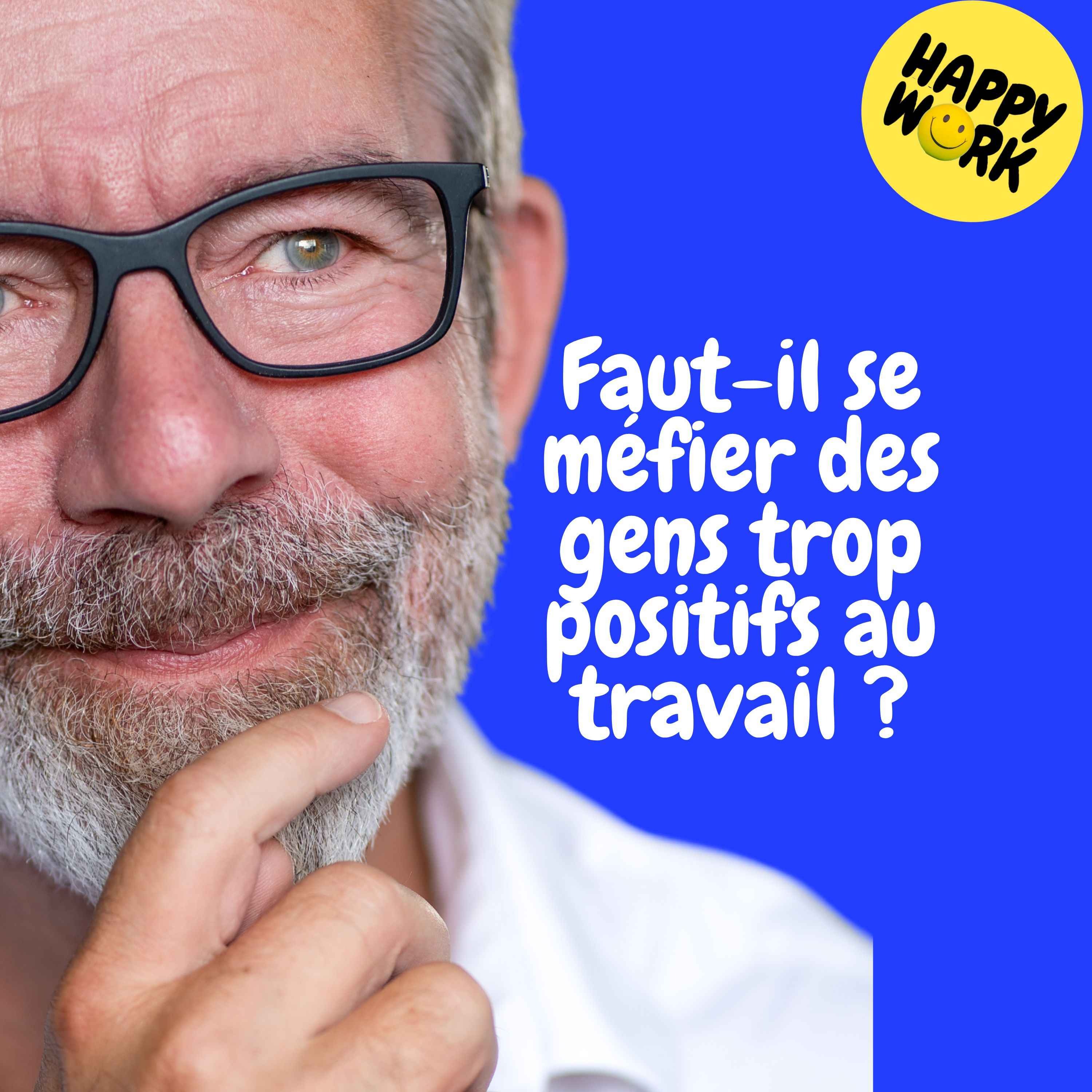 Happy Work - Management & bien-être au travail - Replay — Faut-il se méfier des gens trop positifs au travail ?