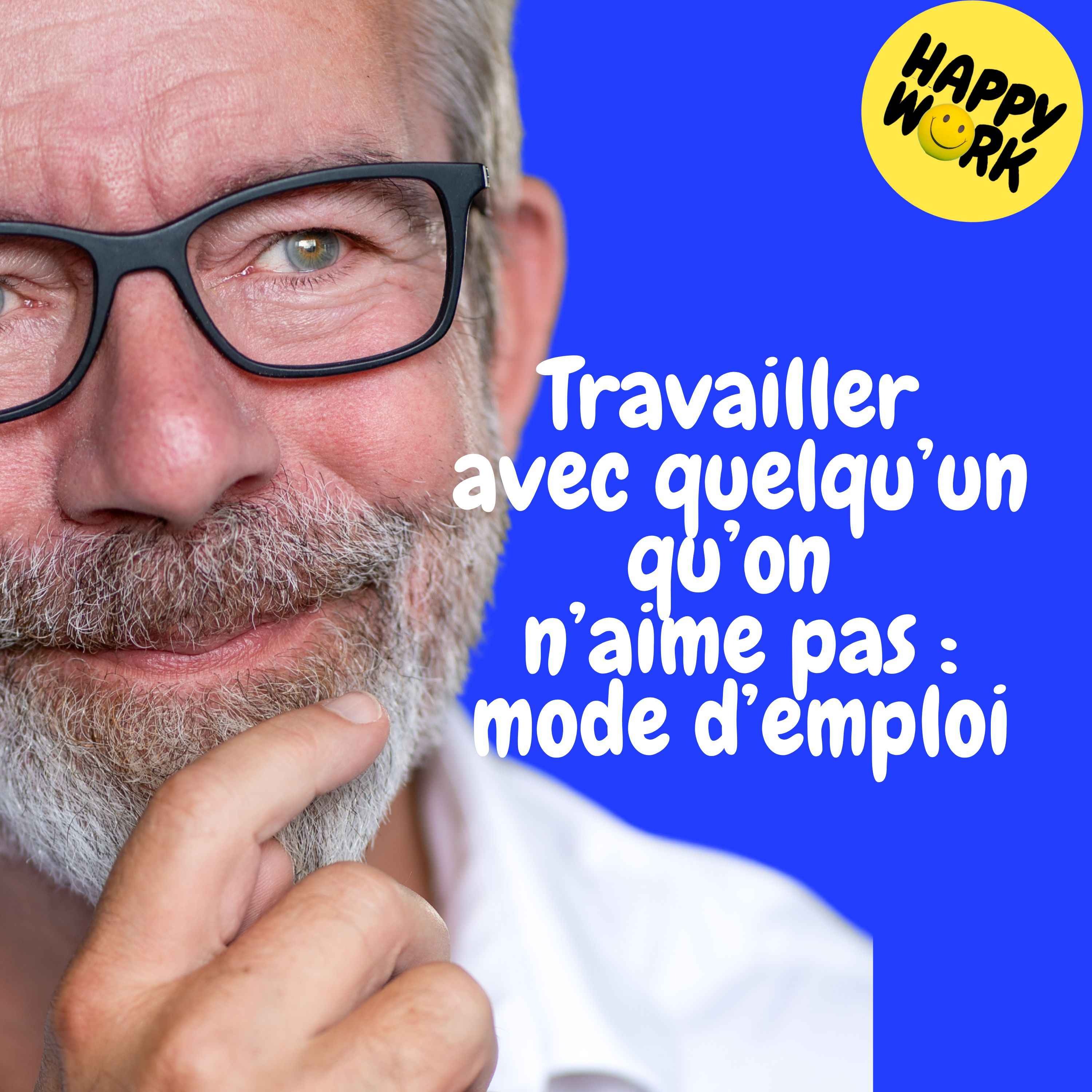 Happy Work - Management & bien-être au travail - Replay — Travailler avec quelqu’un qu’on n’aime pas : mode d’emploi