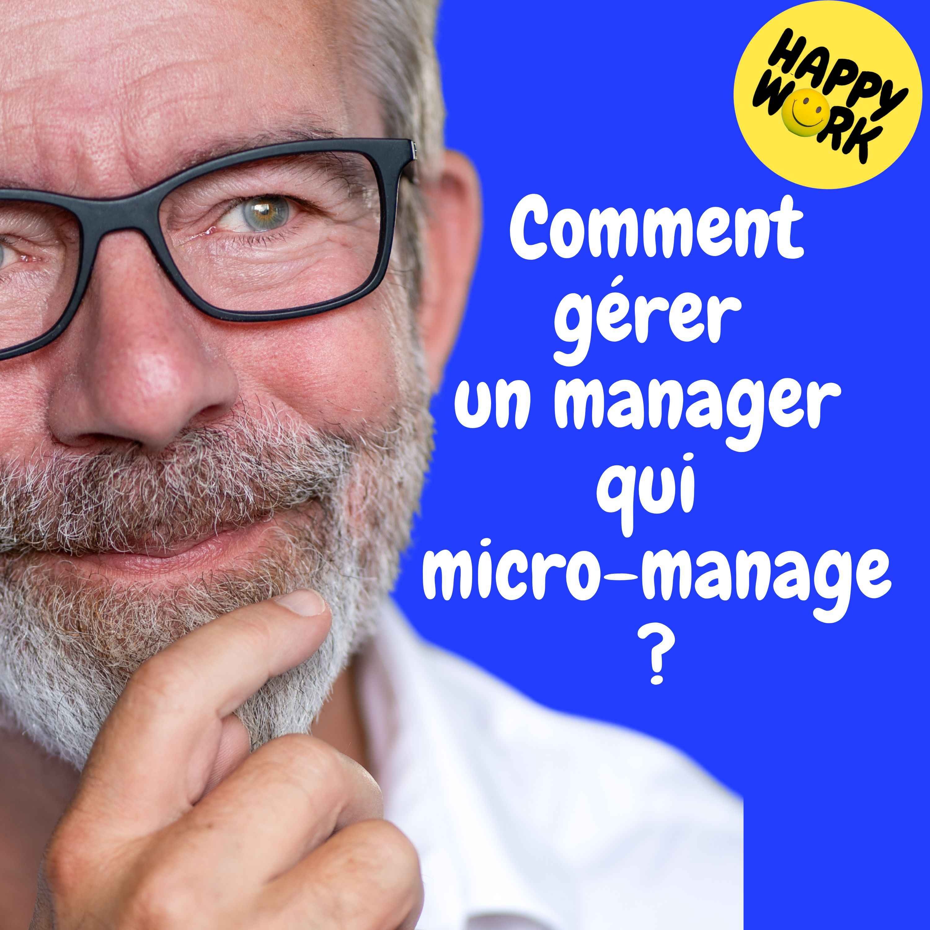 Happy Work - Management & bien-être au travail - Replay — Comment gérer un manager qui micro-manage ?