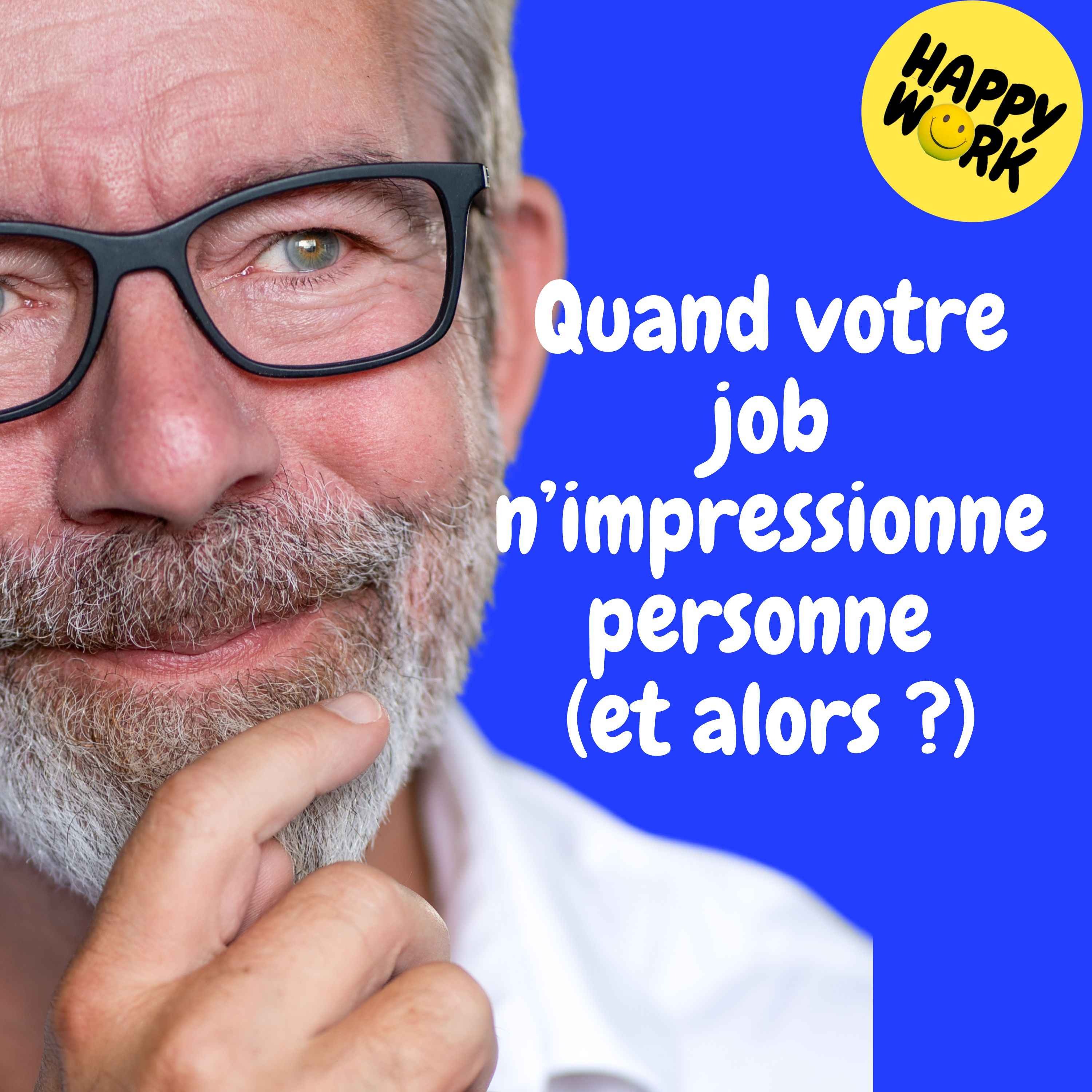 Happy Work - Management & bien-être au travail - Replay — Quand votre job n’impressionne personne (et alors ?)