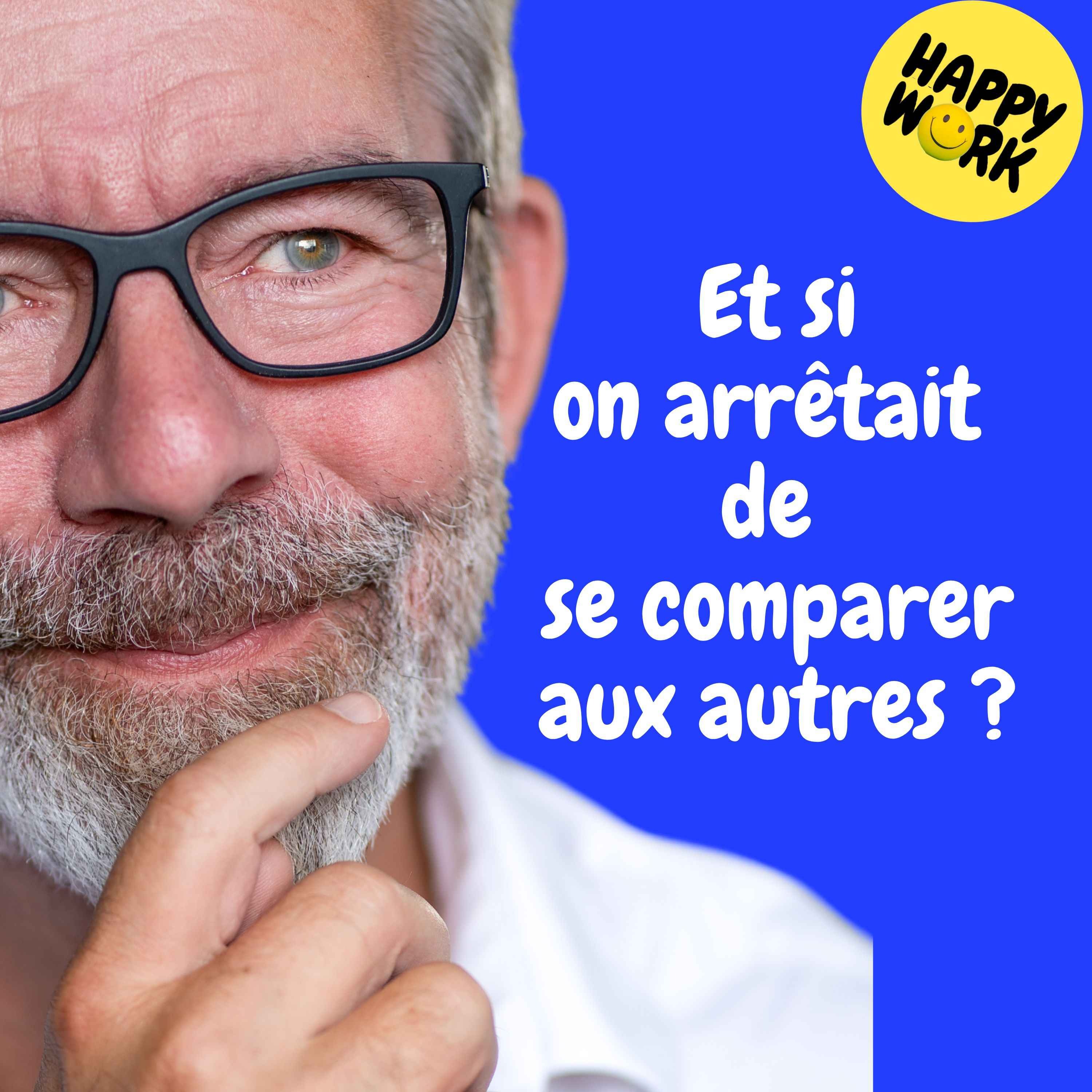 Happy Work - Management & bien-être au travail - Replay —  Et si on arrêtait de se comparer aux autres ?
