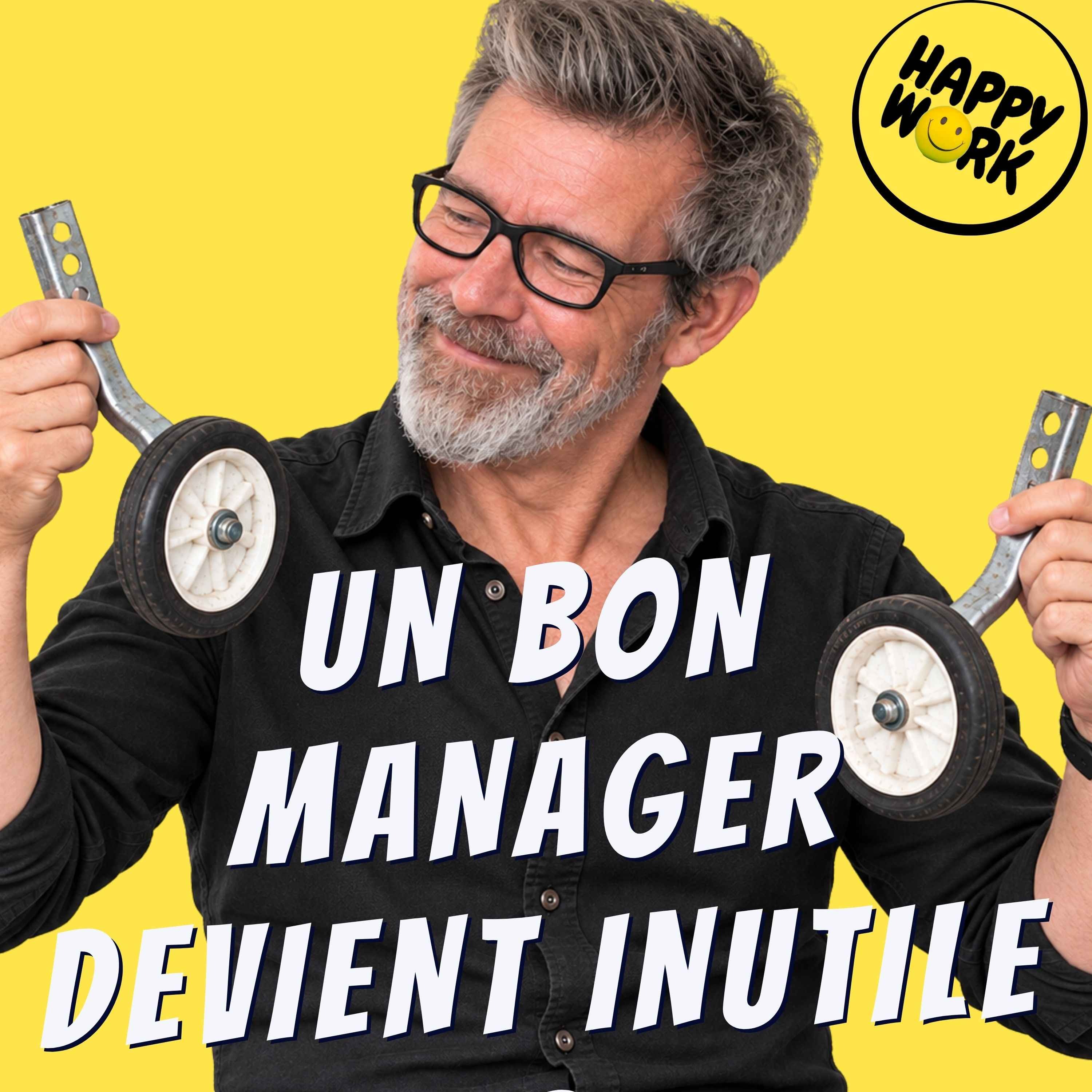 Happy Work - Management & bien-être au travail - Le meilleur manager vous apprend à vous passer de lui