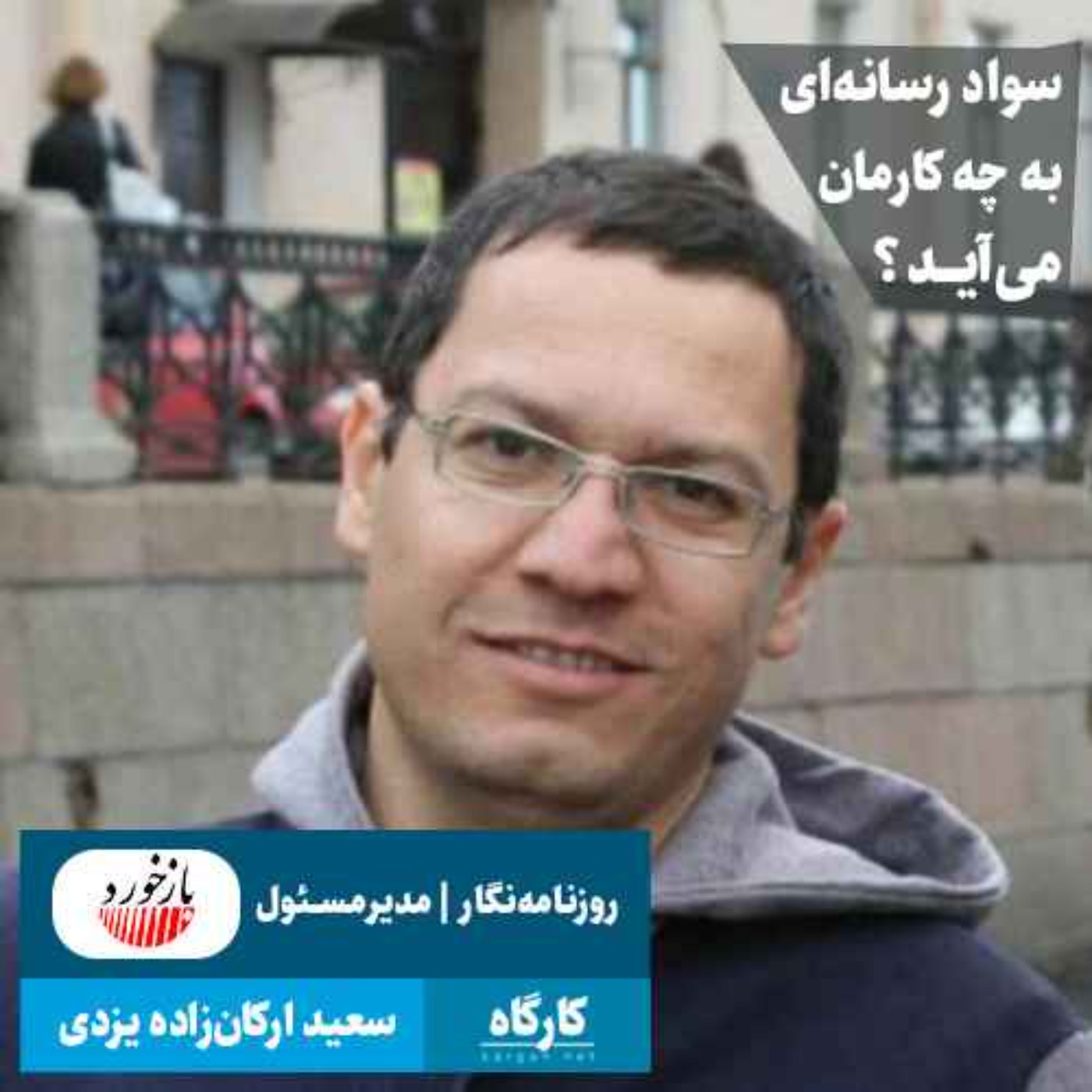 پادکست کارگاه | Kargah - سواد رسانه‌ای به چه کارمان می‌آید؟ | سعید ارکان‌زاده یزدی | روزنامه‌نگار و مدیر مسئول مجله بازخورد