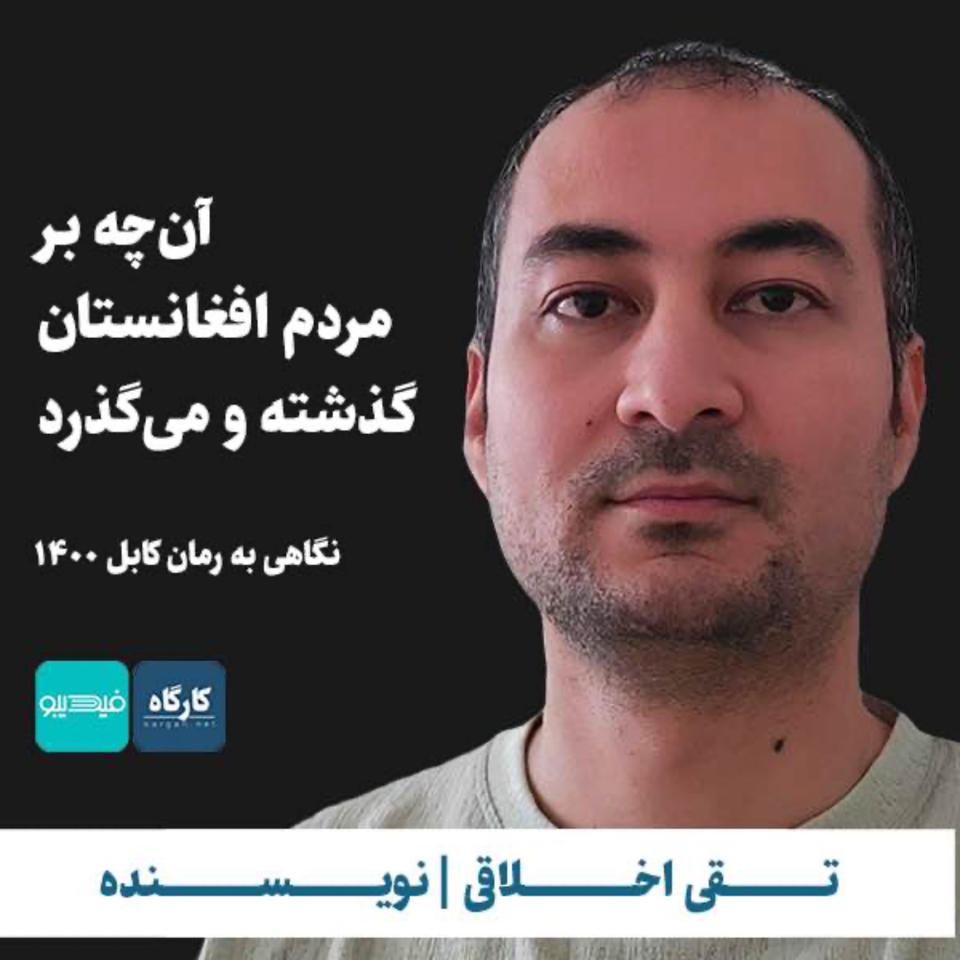 پادکست کارگاه | Kargah - آن‌چه بر مردم افغانستان گذشته و می‌گذرد | تقی اخلاقی | نویسنده رمان کابل ۱۴۰۰