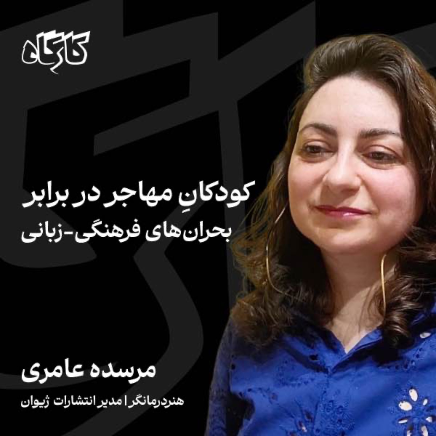 پادکست کارگاه | Kargah - کودکانِ مهاجر در برابر بحران‌‌های فرهنگی-زبانی | مرسده عامری | هنر درمانگر، مدیر انتشارات ژیوان