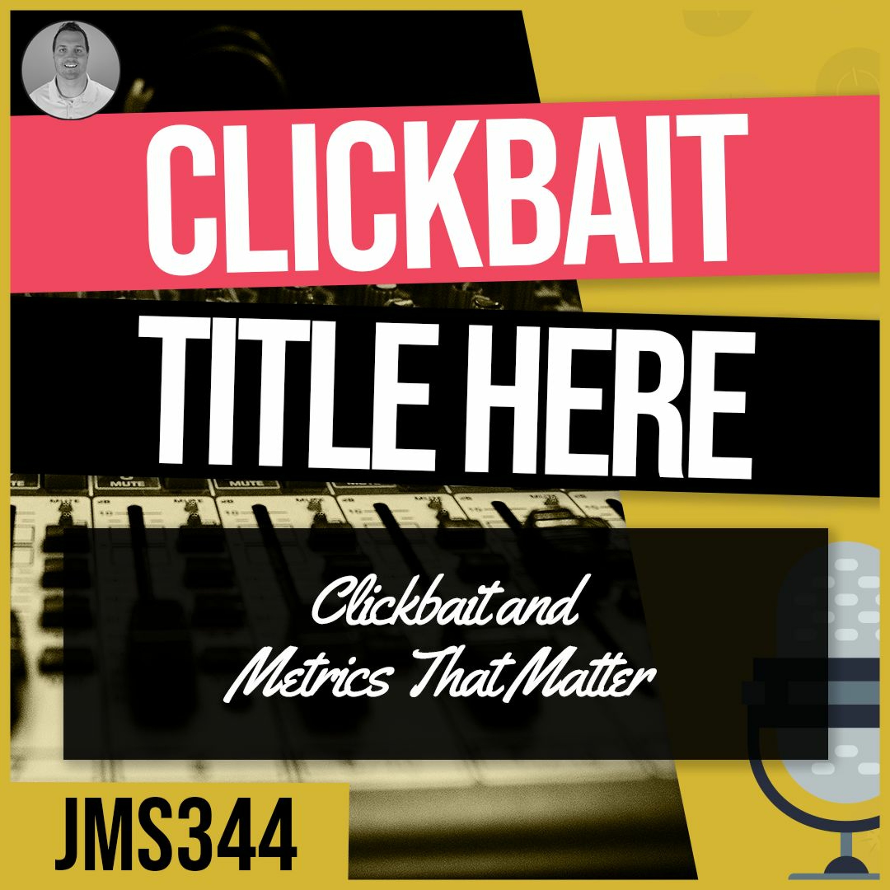 JMS344: Clickbait and Metrics That Matter episode artwork