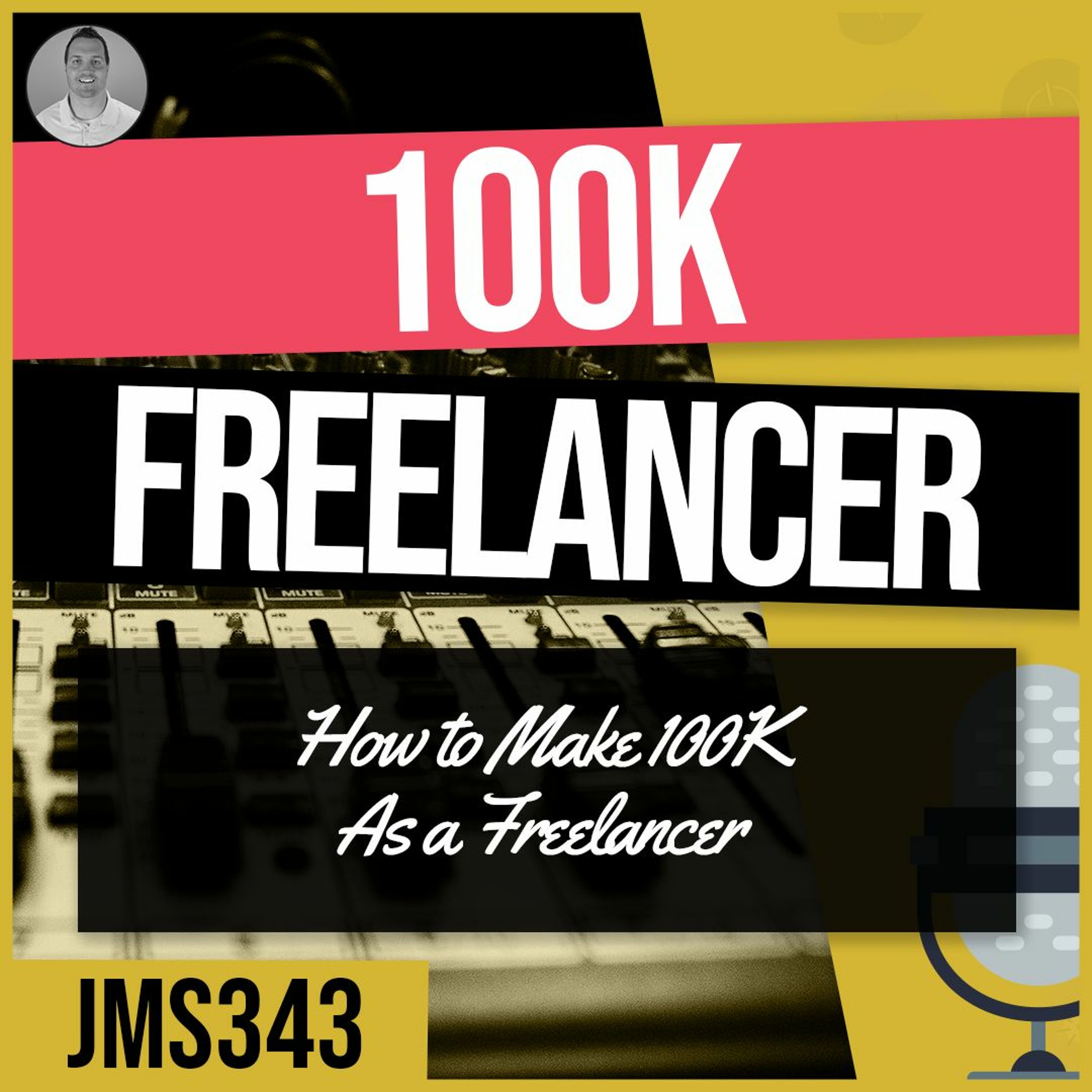 JMS343: How to Make 100K as a Freelancer episode artwork
