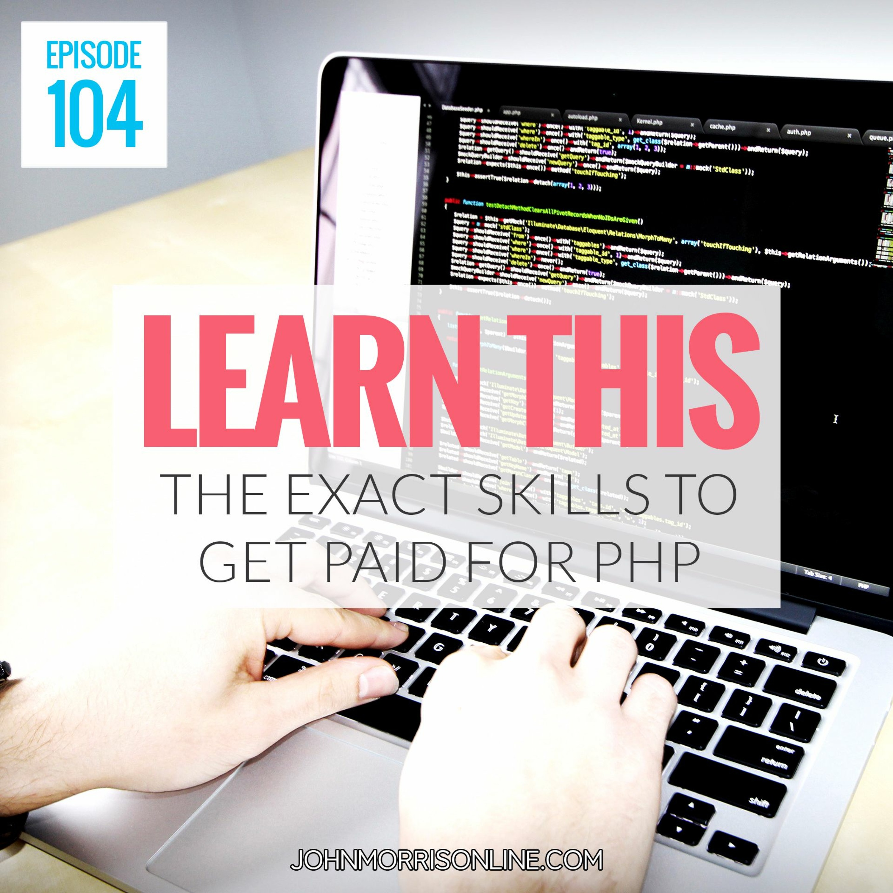 JMS104: The EXACT PHP Skills You Need to Learn to Get Paid to Code episode artwork