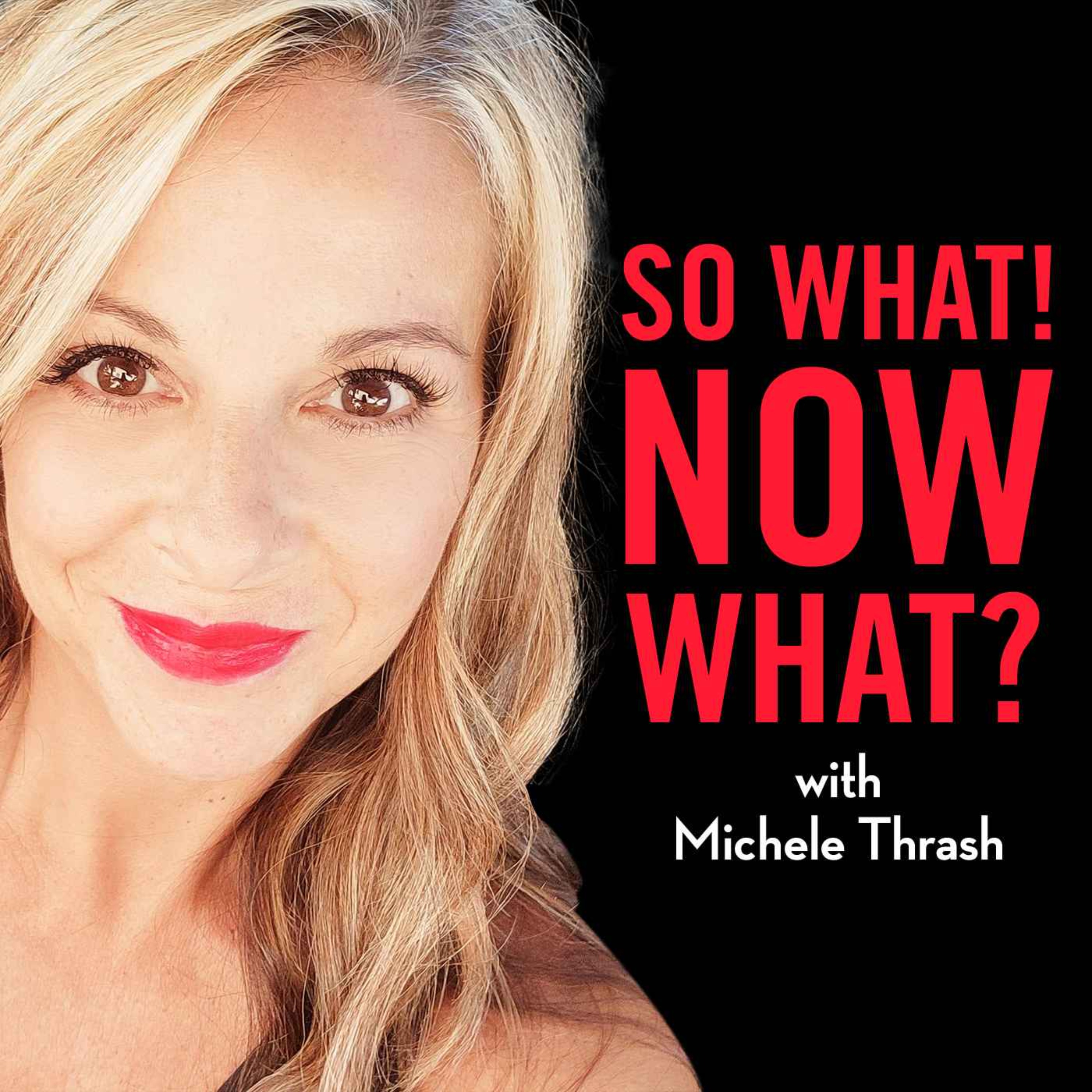 cover art for So What! Now What? with Michele Thrash and Michelle Sorro