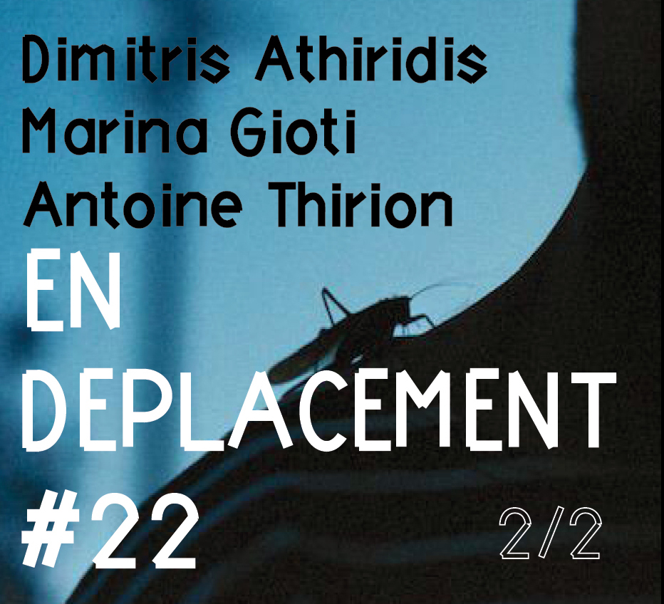 En Déplacement %2322 with Dimitris Athiridis, Marina Gioti, Antoine Thirion (2/2)